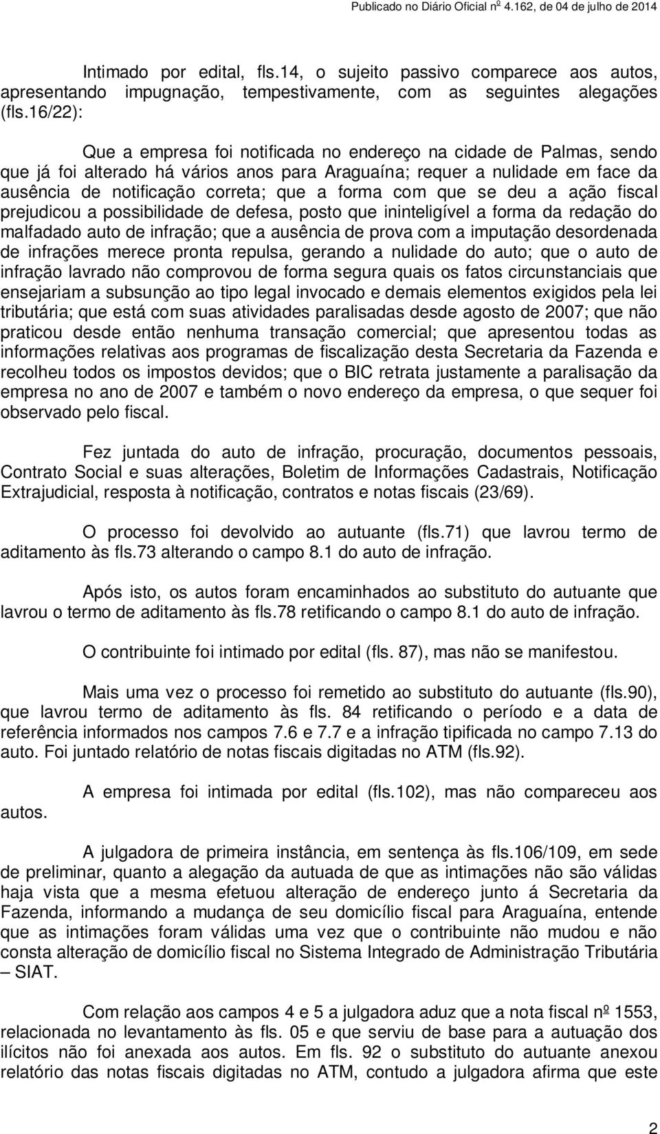 forma com que se deu a ação fiscal prejudicou a possibilidade de defesa, posto que ininteligível a forma da redação do malfadado auto de infração; que a ausência de prova com a imputação desordenada