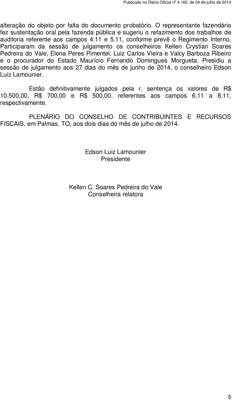 Participaram da sessão de julgamento os conselheiros Kellen Crystian Soares Pedreira do Vale, Elena Peres Pimentel, Luiz Carlos Vieira e Valcy Barboza Ribeiro e o procurador do Estado Maurício