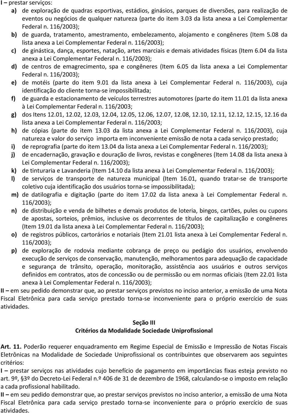 08 da lista anexa a Lei Complementar c) de ginástica, dança, esportes, natação, artes marciais e demais atividades físicas (Item 6.