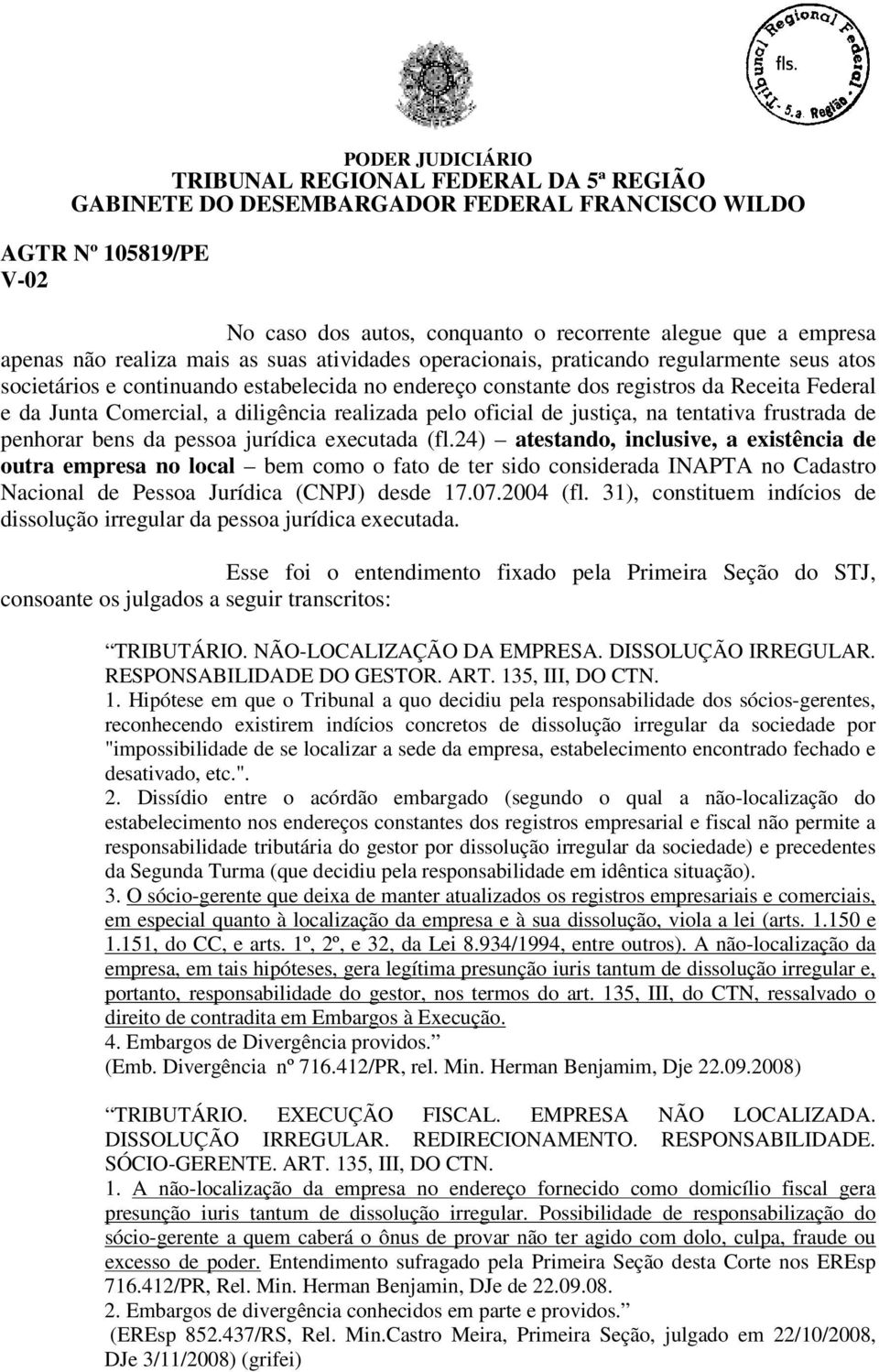 24) atestando, inclusive, a existência de outra empresa no local bem como o fato de ter sido considerada INAPTA no Cadastro Nacional de Pessoa Jurídica (CNPJ) desde 17.07.2004 (fl.