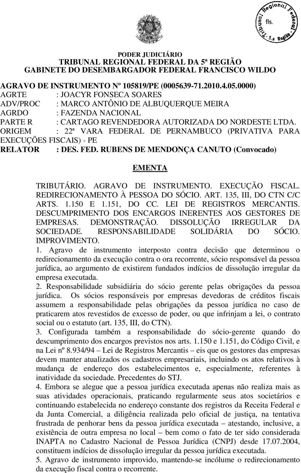 REDIRECIONAMENTO À PESSOA DO SÓCIO. ART. 135, III, DO CTN C/C ARTS. 1.150 E 1.151, DO CC. LEI DE REGISTROS MERCANTIS. DESCUMPRIMENTO DOS ENCARGOS INERENTES AOS GESTORES DE EMPRESAS. DEMONSTRAÇÃO.