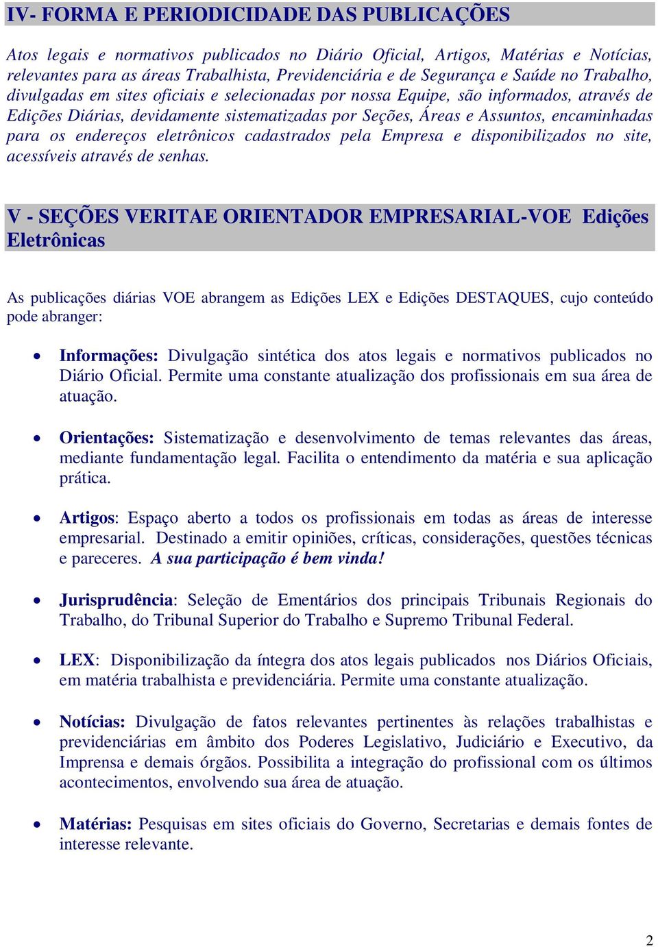 os endereços eletrônicos cadastrados pela Empresa e disponibilizados no site, acessíveis através de senhas.