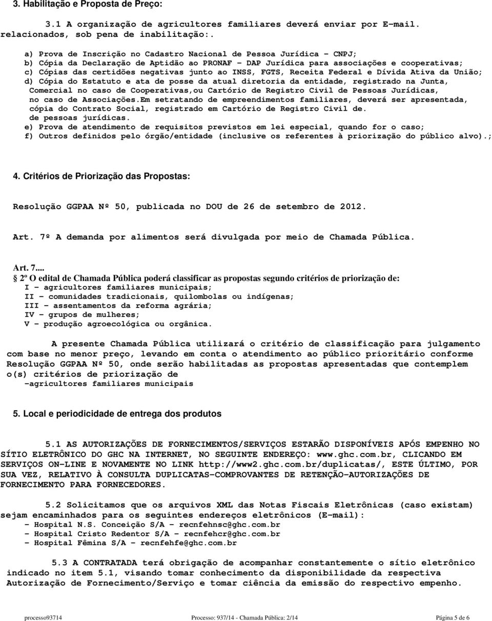 junto ao INSS, FGTS, Receita Federal e Dívida Ativa da União; d) Cópia do Estatuto e ata de posse da atual diretoria da entidade, registrado na Junta, Comercial no caso de Cooperativas,ou Cartório de