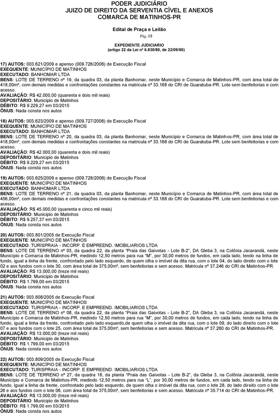 constantes na matricula nº 33.168 do CRI de Guaratuba-PR. Lote sem benfeitorias e com acesso. 18) AUTOS: 003.623/2009 e apenso (009.