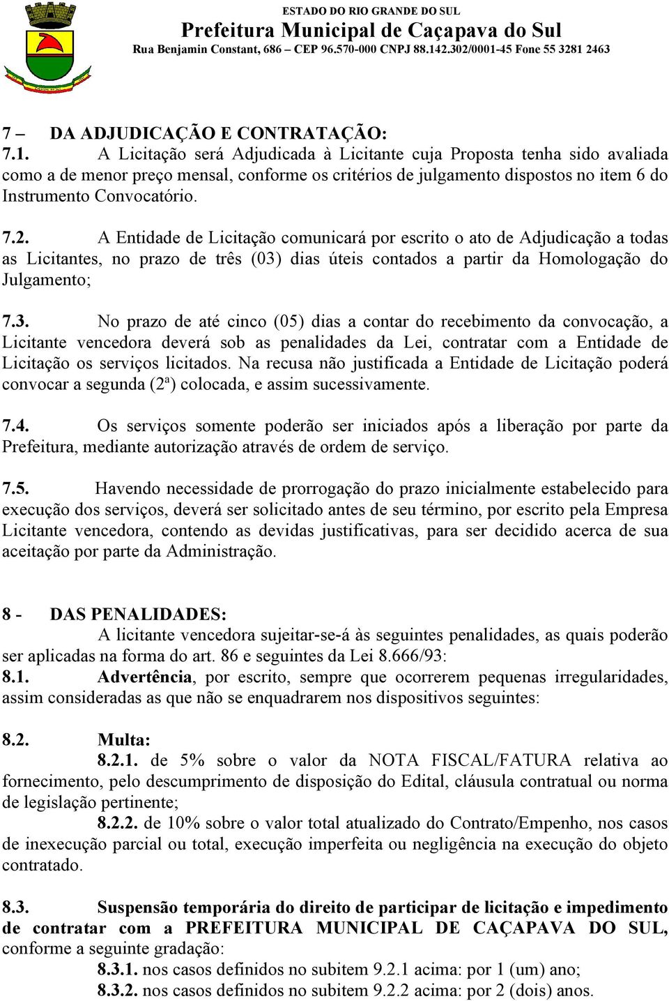 A Entidade de Licitação comunicará por escrito o ato de Adjudicação a todas as Licitantes, no prazo de três (03)