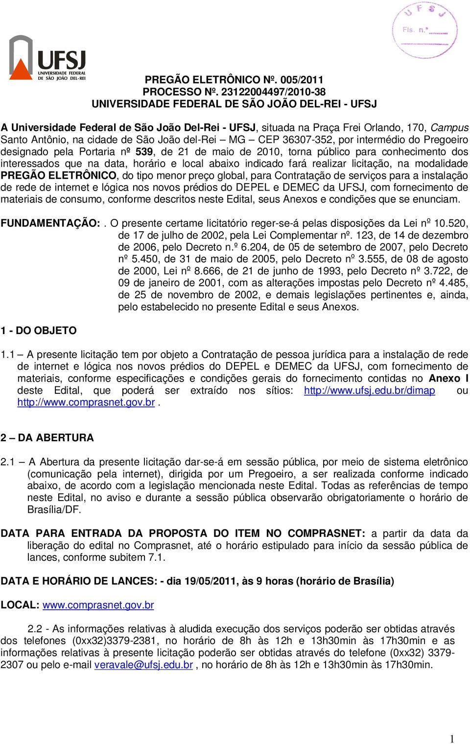 del-rei MG CEP 36307-352, por intermédio do Pregoeiro designado pela Portaria nº 539, de 21 de maio de 2010, torna público para conhecimento dos interessados que na data, horário e local abaixo