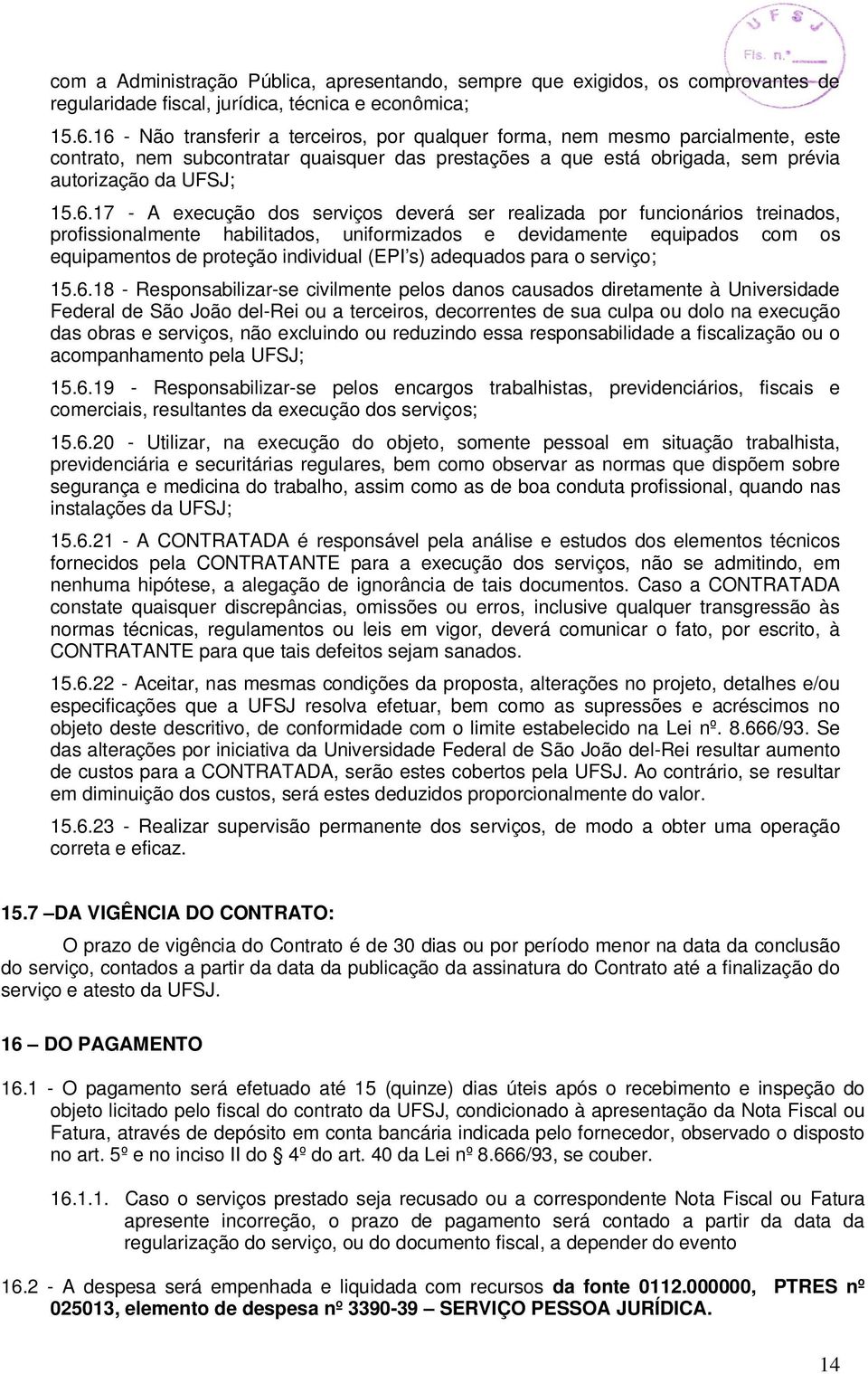 execução dos serviços deverá ser realizada por funcionários treinados, profissionalmente habilitados, uniformizados e devidamente equipados com os equipamentos de proteção individual (EPI s)