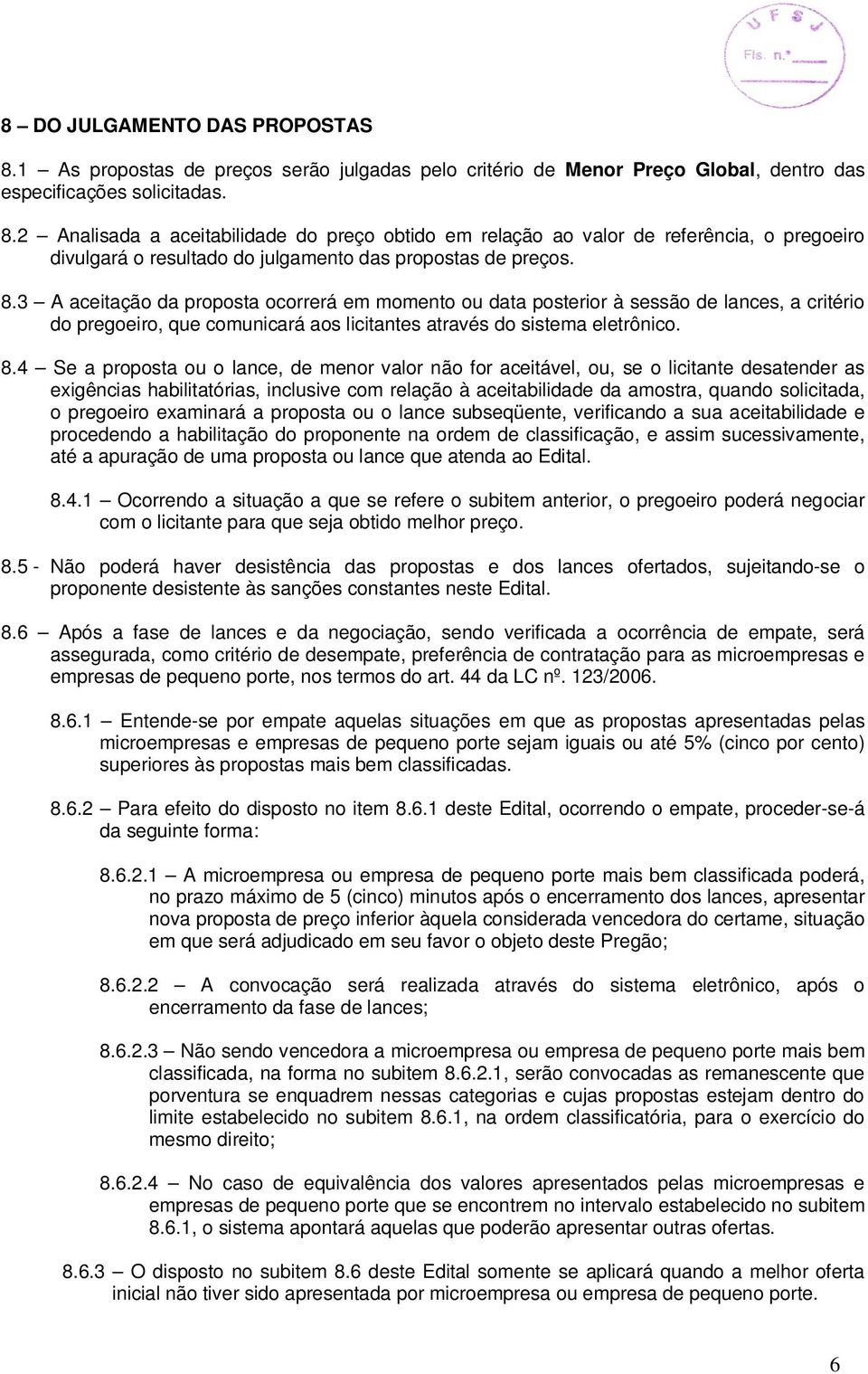 4 Se a proposta ou o lance, de menor valor não for aceitável, ou, se o licitante desatender as exigências habilitatórias, inclusive com relação à aceitabilidade da amostra, quando solicitada, o