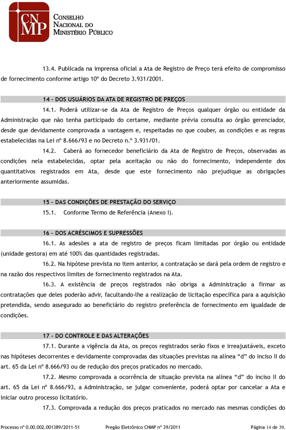 comprovada a vantagem e, respeitadas no que couber, as condições e as regras estabelecidas na Lei nº 8.666/93 e no Decreto n.º 3.931/01. 14.2.