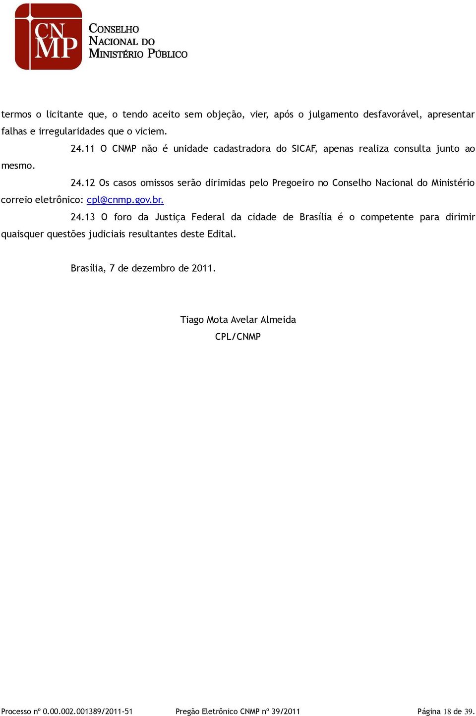 12 Os casos omissos serão dirimidas pelo Pregoeiro no Conselho Nacional do Ministério correio eletrônico: cpl@cnmp.gov.br. 24.