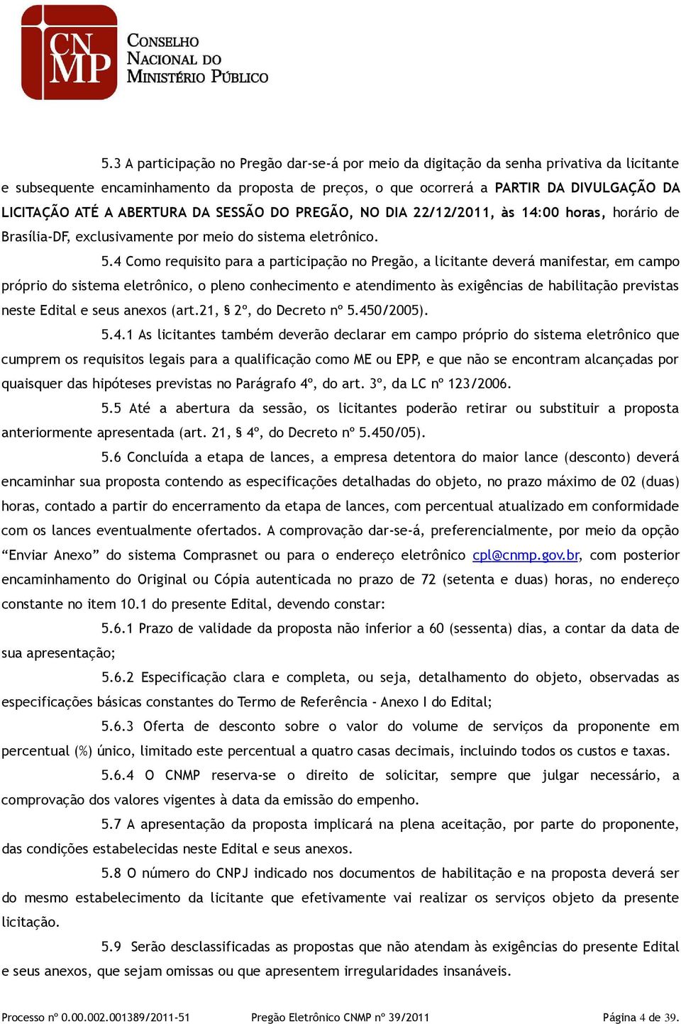 4 Como requisito para a participação no Pregão, a licitante deverá manifestar, em campo próprio do sistema eletrônico, o pleno conhecimento e atendimento às exigências de habilitação previstas neste