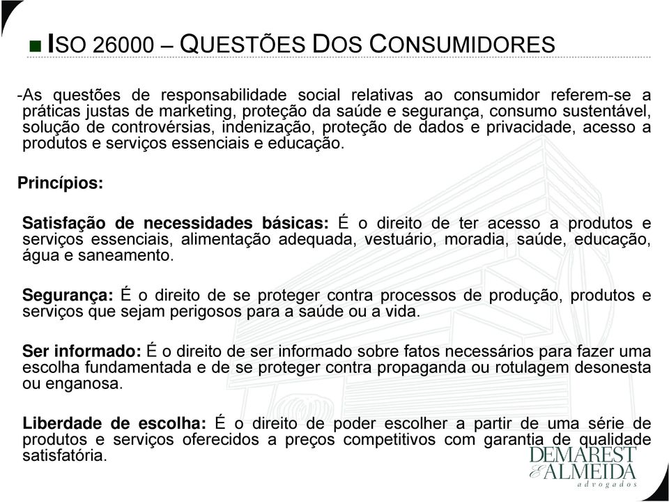 Princípios: Satisfação de necessidades básicas: É o direito de ter acesso a produtos e serviços essenciais, alimentação adequada, vestuário, moradia, saúde, educação, água e saneamento.