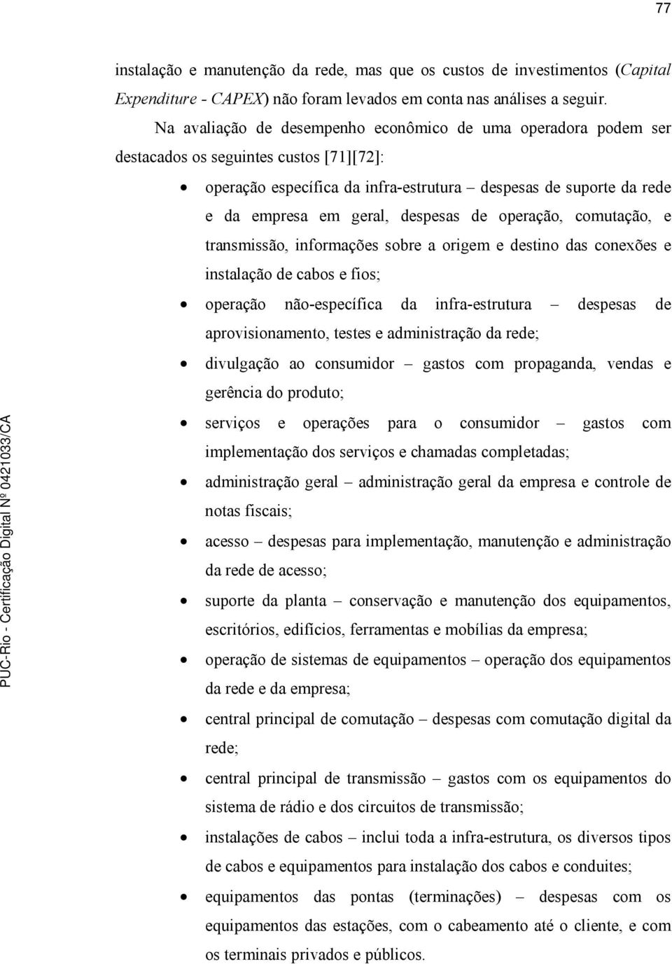 despesas de operação, comutação, e transmissão, informações sobre a origem e destino das conexões e instalação de cabos e fios; operação não-específica da infra-estrutura despesas de