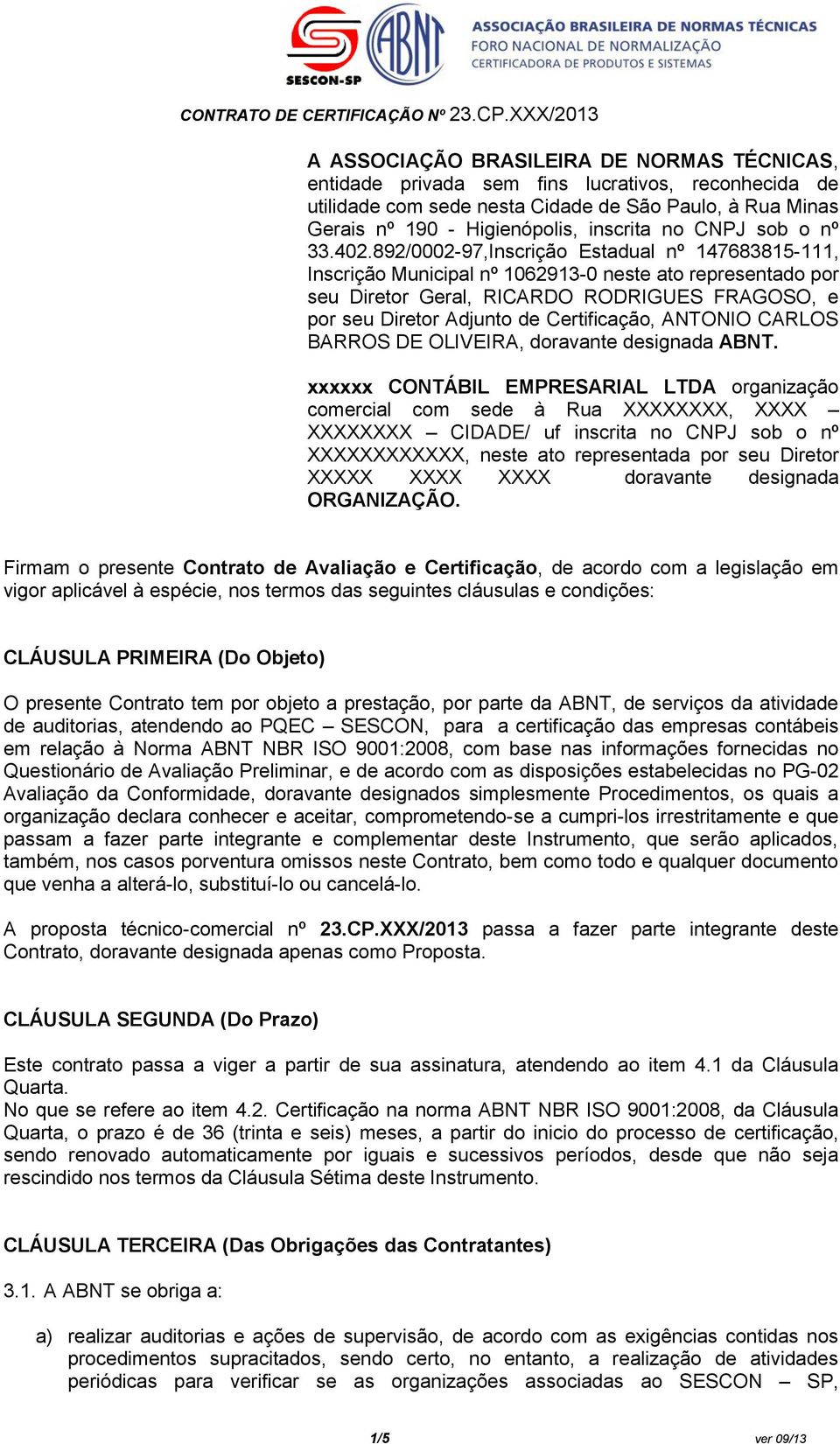 892/0002-97,Inscrição Estadual nº 147683815-111, Inscrição Municipal nº 1062913-0 neste ato representado por seu Diretor Geral, RICARDO RODRIGUES FRAGOSO, e por seu Diretor Adjunto de Certificação,