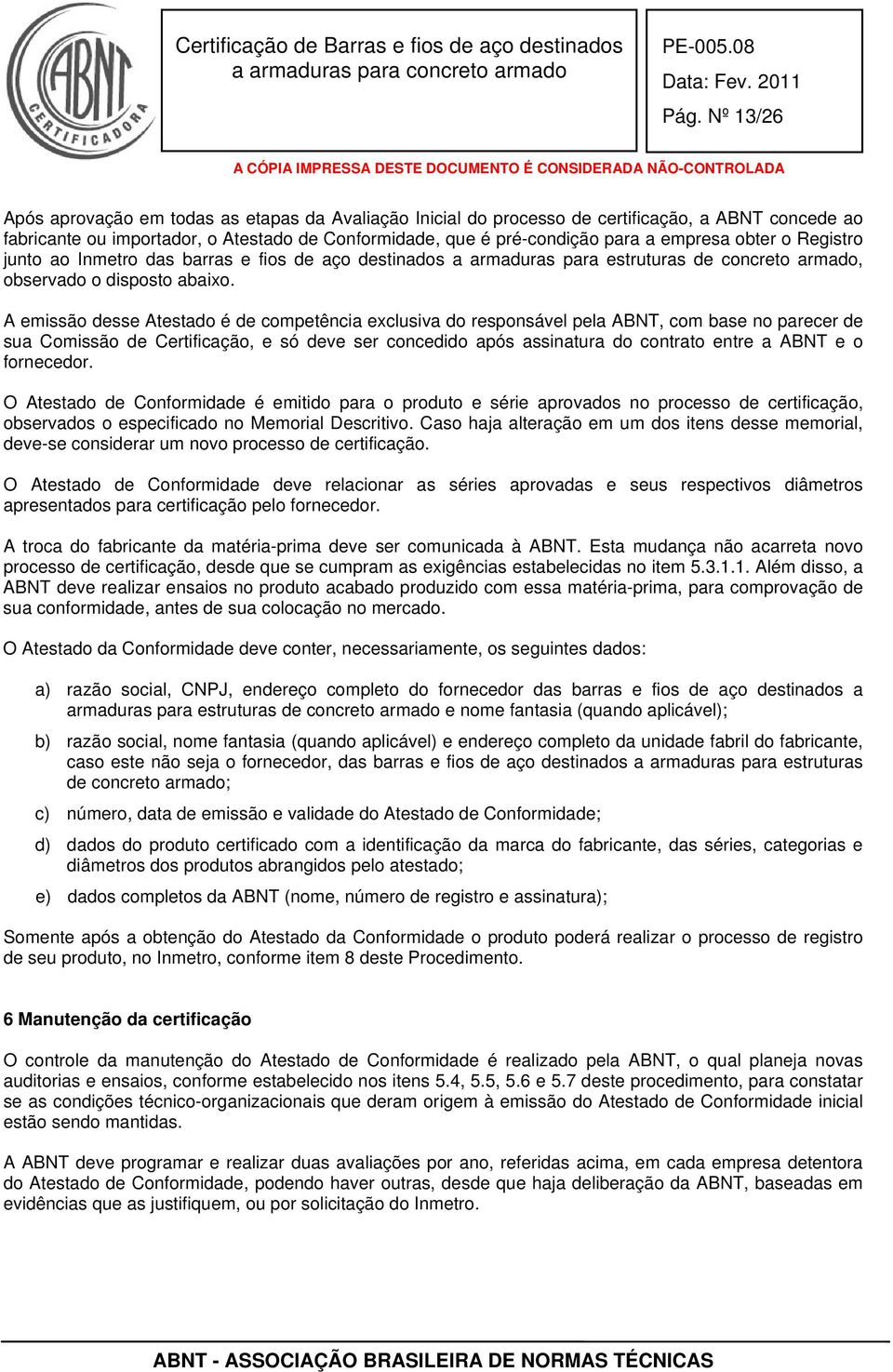 A emissão desse Atestado é de competência exclusiva do responsável pela ABNT, com base no parecer de sua Comissão de Certificação, e só deve ser concedido após assinatura do contrato entre a ABNT e o