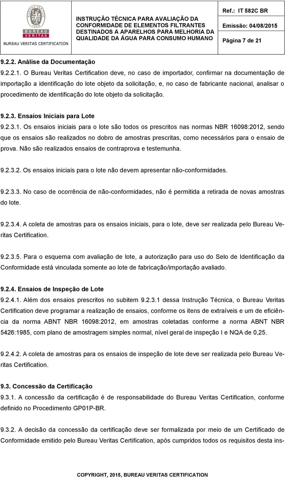 O Bureau Veritas Certification deve, no caso de importador, confirmar na documentação de importação a identificação do lote objeto da solicitação, e, no caso de fabricante nacional, analisar o