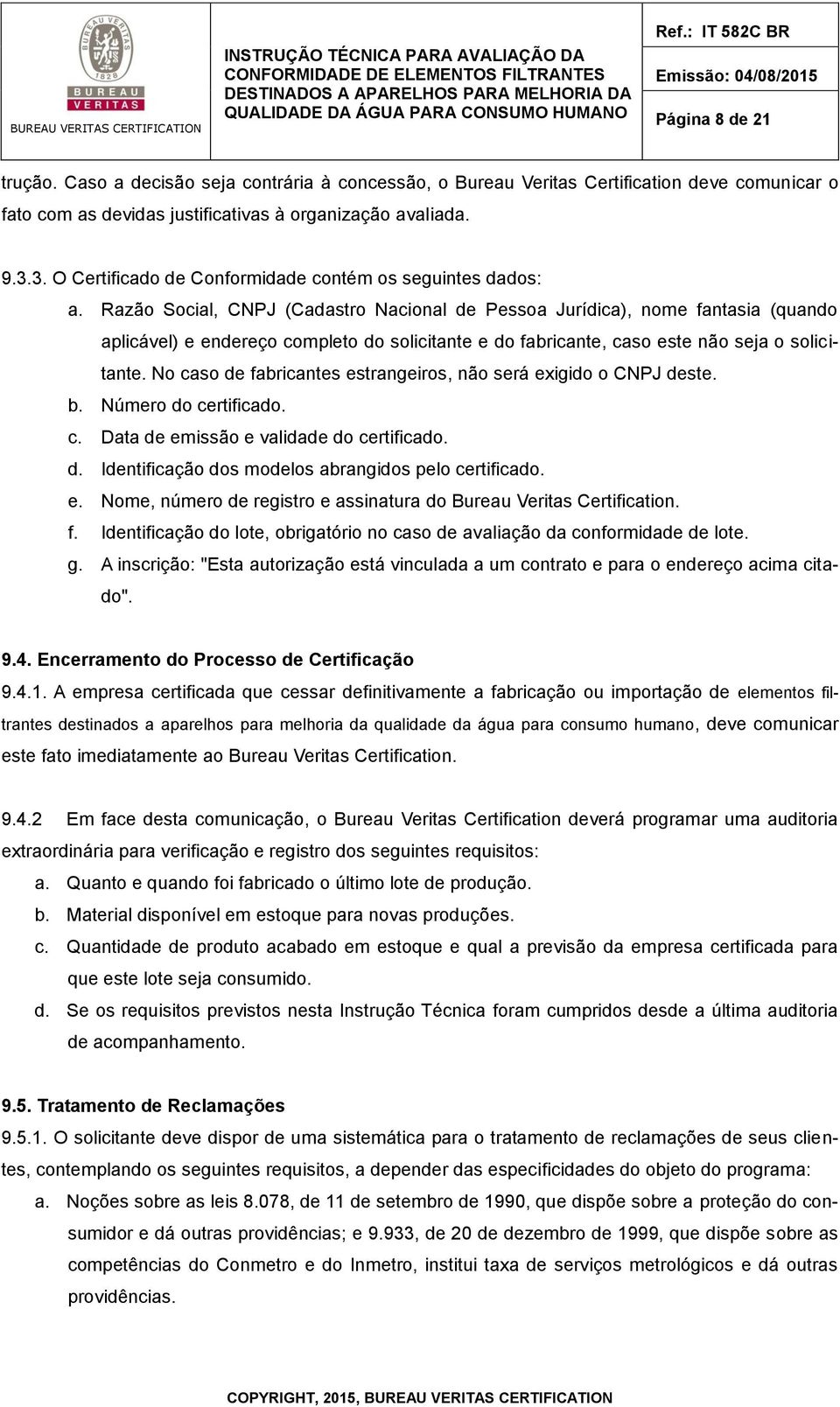 Razão Social, CNPJ (Cadastro Nacional de Pessoa Jurídica), nome fantasia (quando aplicável) e endereço completo do solicitante e do fabricante, caso este não seja o solicitante.