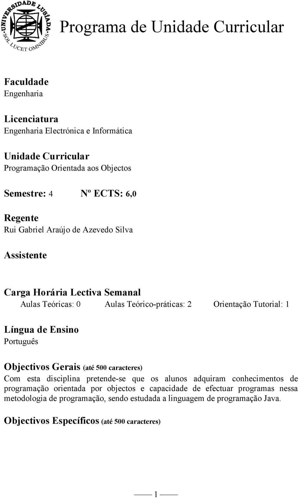 Língua de Ensino Português Objectivos Gerais (até 500 caracteres) Com esta disciplina pretende-se que os alunos adquiram conhecimentos de programação orientada por