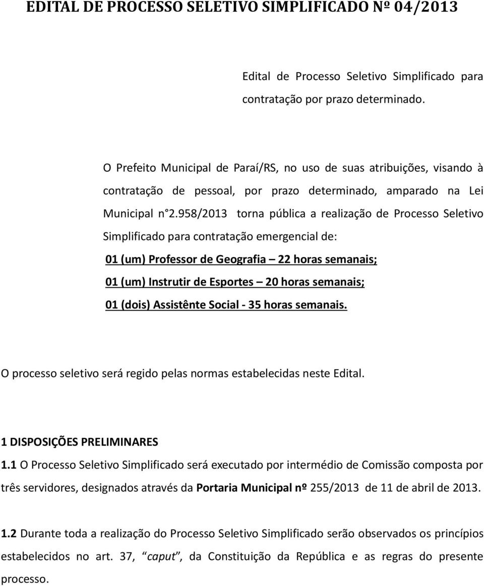 958/2013 torna pública a realização de Processo Seletivo Simplificado para contratação emergencial de: 01 (um) Professor de Geografia 22 horas semanais; 01 (um) Instrutir de Esportes 20 horas