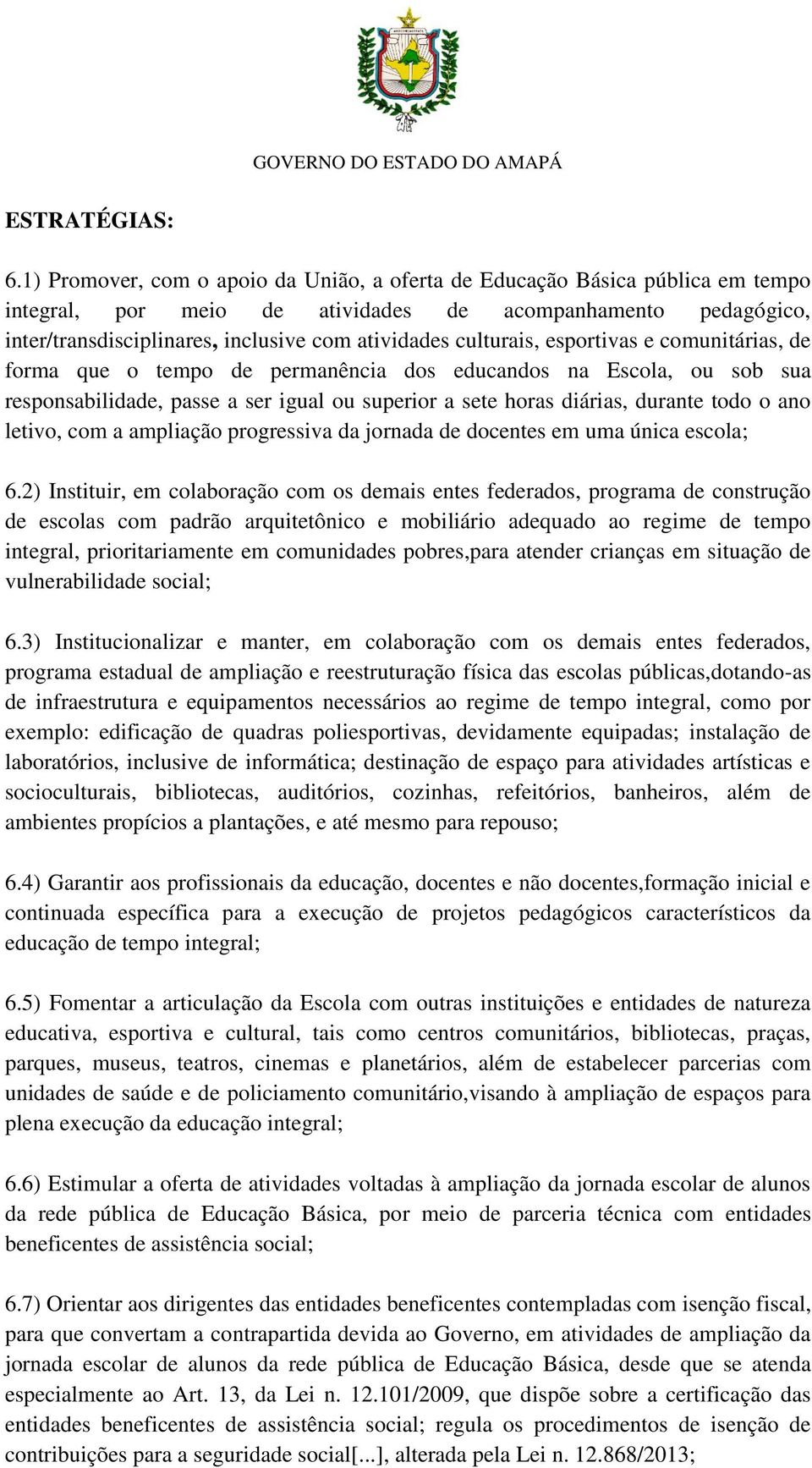 culturais, esportivas e comunitárias, de forma que o tempo de permanência dos educandos na Escola, ou sob sua responsabilidade, passe a ser igual ou superior a sete horas diárias, durante todo o ano