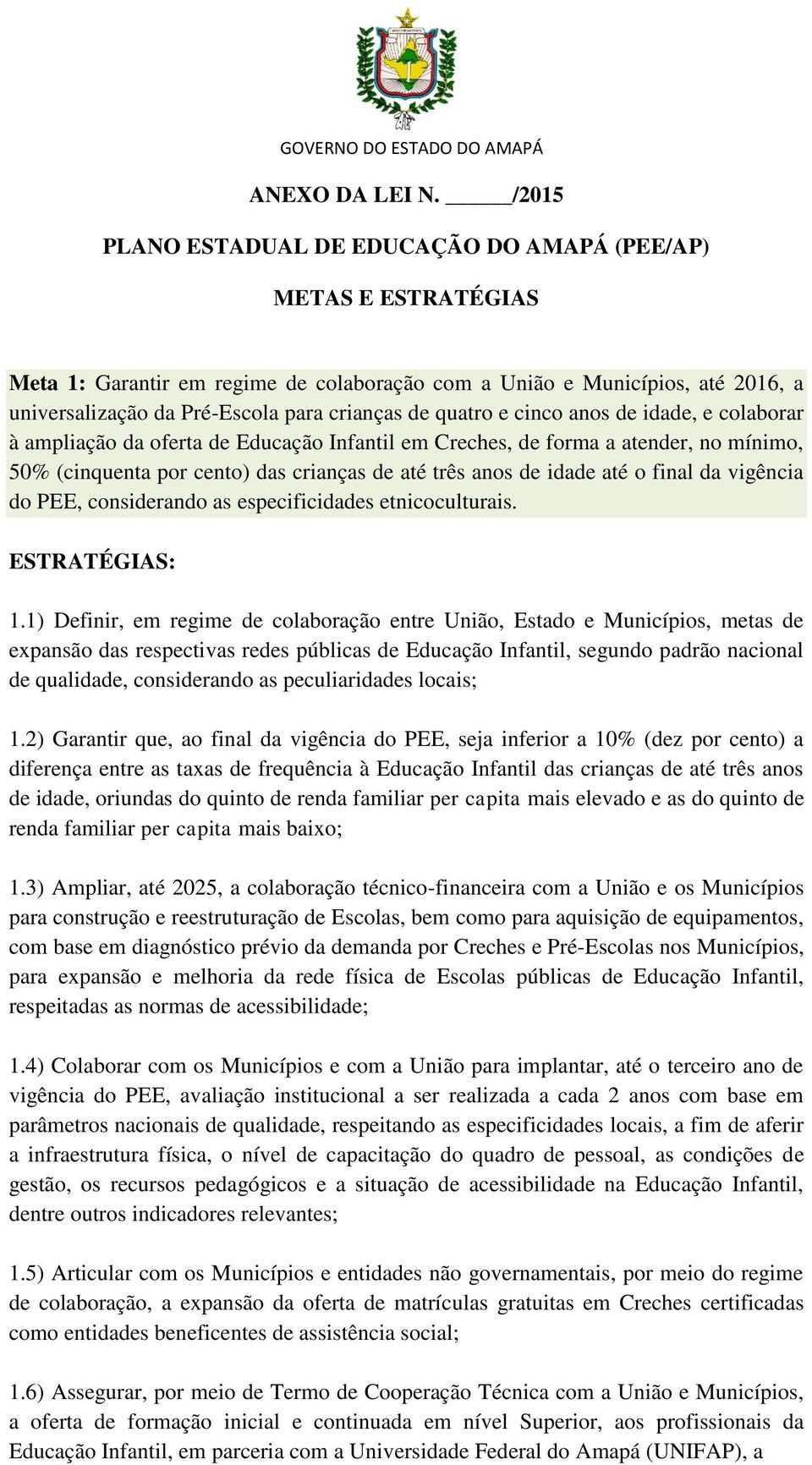 quatro e cinco anos de idade, e colaborar à ampliação da oferta de Educação Infantil em Creches, de forma a atender, no mínimo, 50% (cinquenta por cento) das crianças de até três anos de idade até o