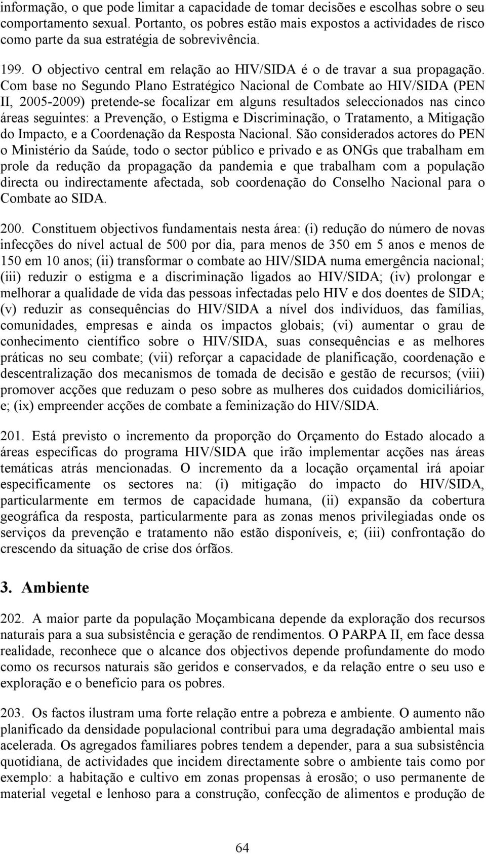 Com base no Segundo Plano Estratégico Nacional de Combate ao HIV/SIDA (PEN II, 2005-2009) pretende-se focalizar em alguns resultados seleccionados nas cinco áreas seguintes: a Prevenção, o Estigma e