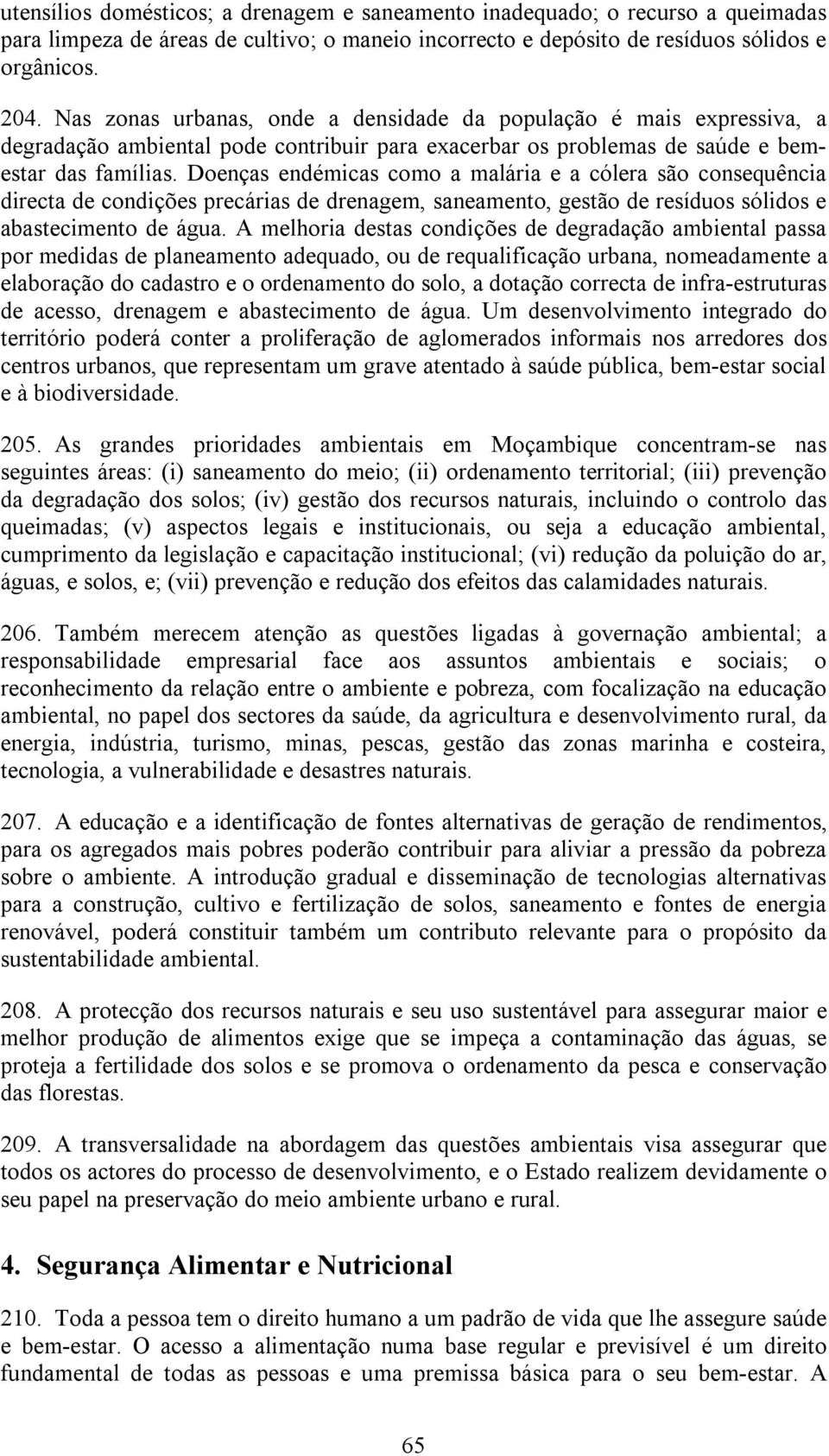 Doenças endémicas como a malária e a cólera são consequência directa de condições precárias de drenagem, saneamento, gestão de resíduos sólidos e abastecimento de água.