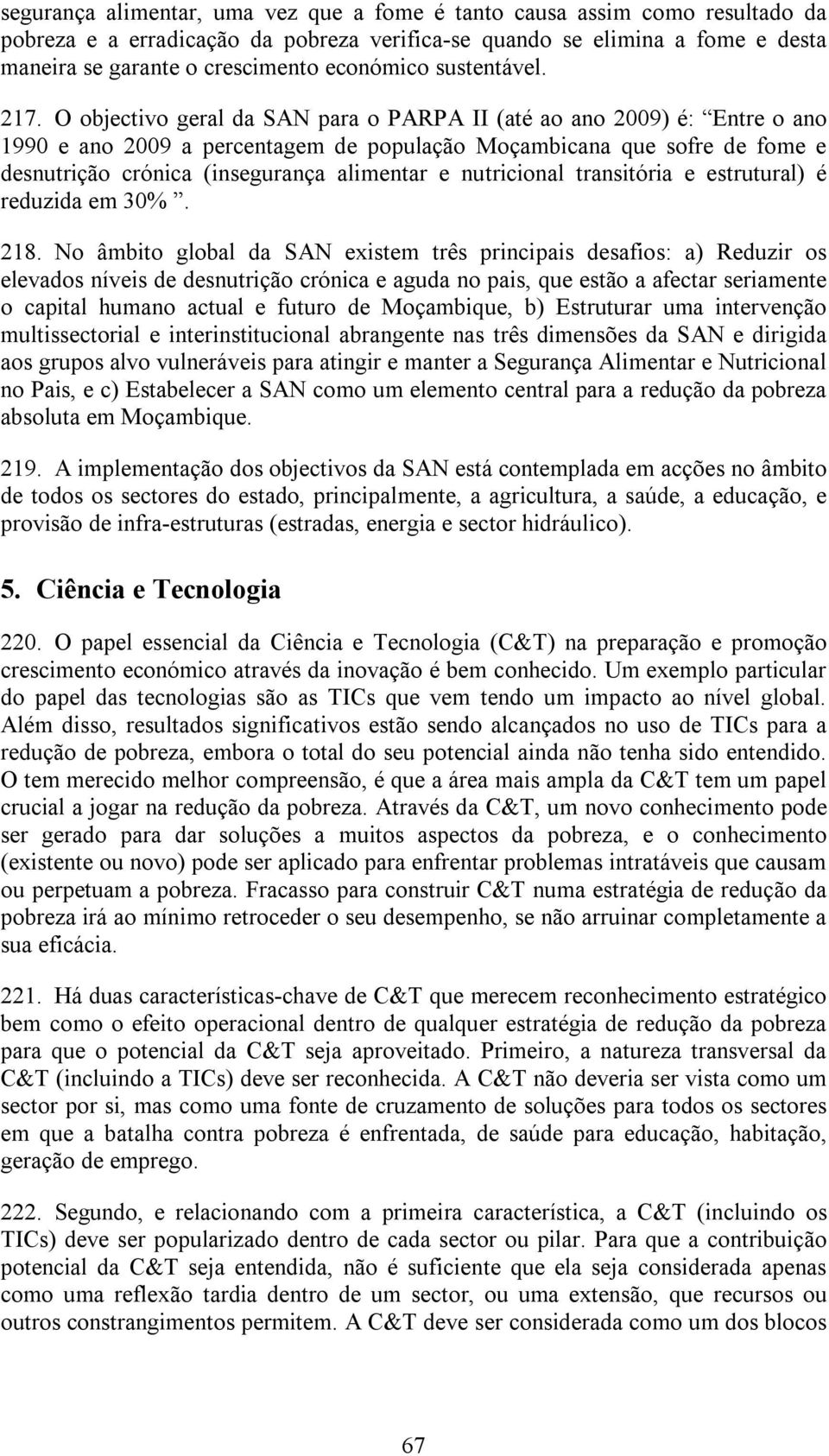 O objectivo geral da SAN para o PARPA II (até ao ano 2009) é: Entre o ano 1990 e ano 2009 a percentagem de população Moçambicana que sofre de fome e desnutrição crónica (insegurança alimentar e