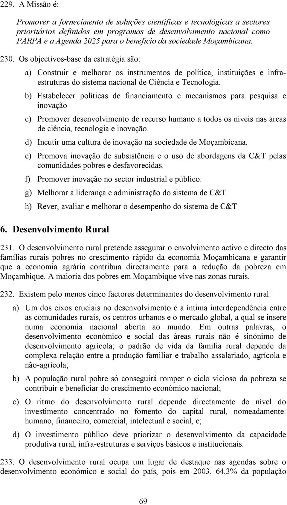 b) Estabelecer políticas de financiamento e mecanismos para pesquisa e inovação c) Promover desenvolvimento de recurso humano a todos os níveis nas áreas de ciência, tecnologia e inovação.