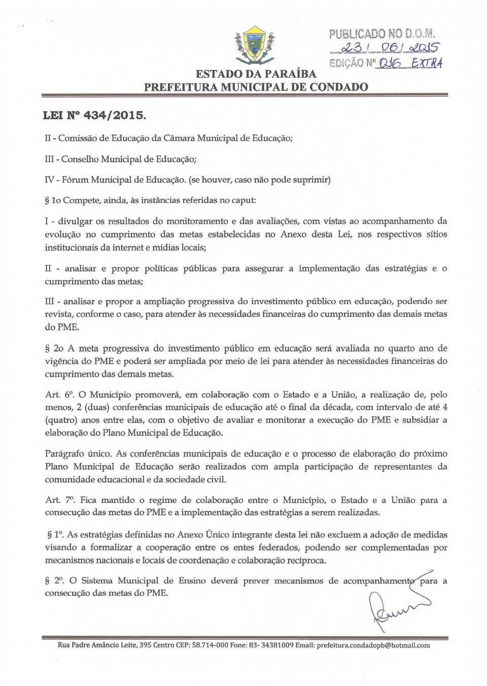 (se houver, caso não pode suprimir) 10 Compete, ainda, às instâncias referidas no caput: I - divulgar os resultados do monitoramento e das avaliações, com vistas ao acompanhamento da evolução no