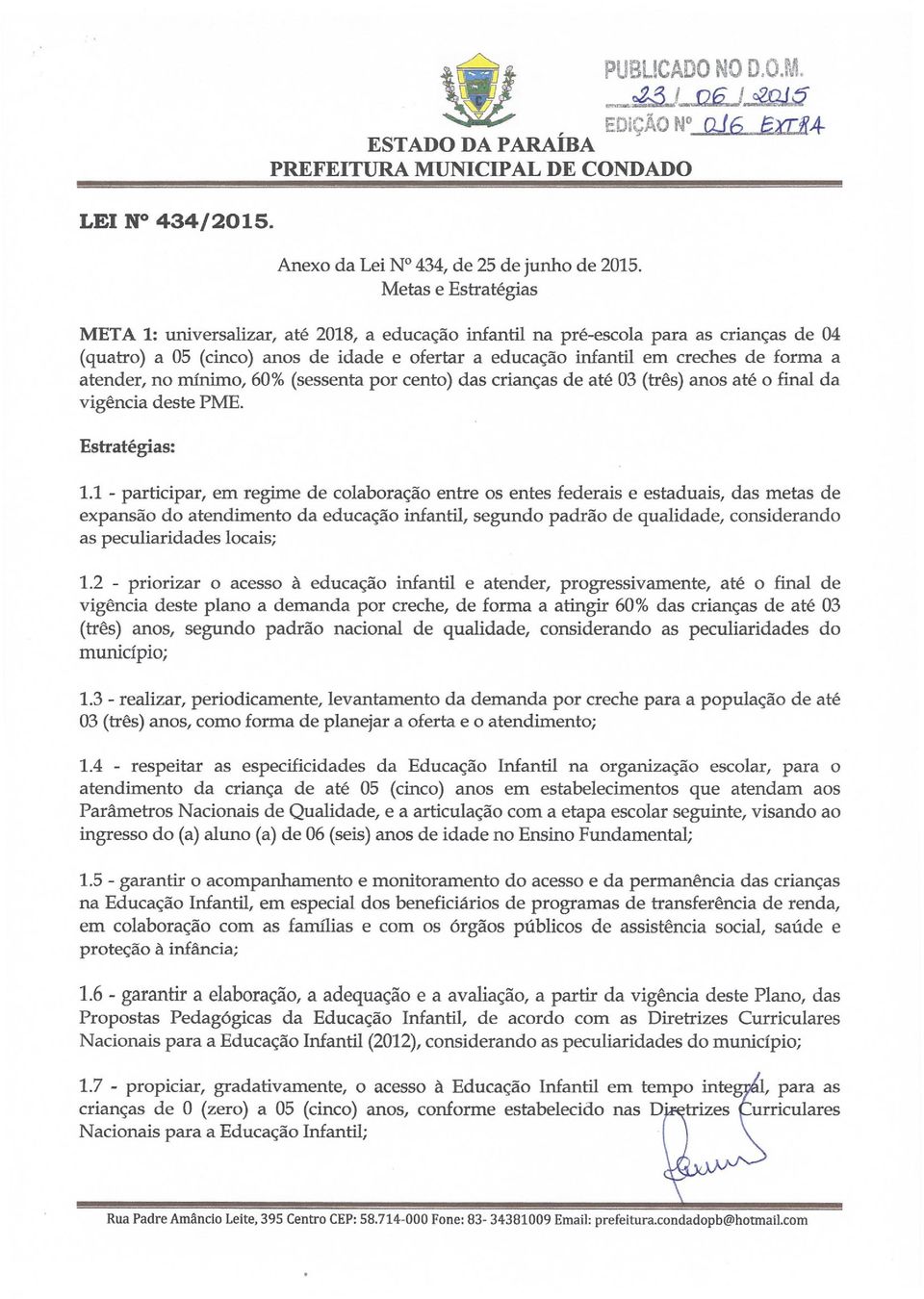 atender, no mínimo, 60% (sessenta por cento) das crianças de até 03 (três) anos até o final da vigência deste PME. 1.