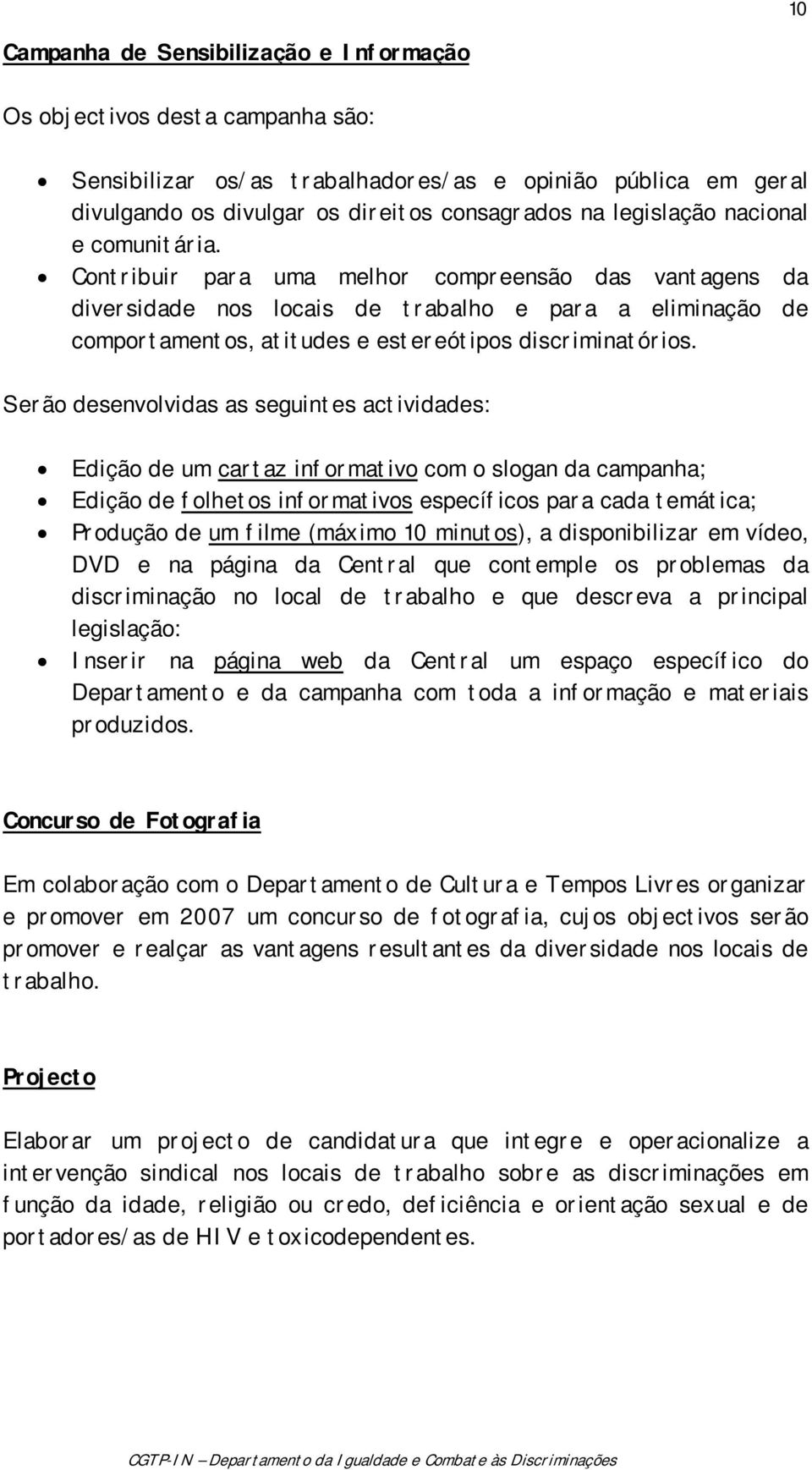 Contribuir para uma melhor compreensão das vantagens da diversidade nos locais de trabalho e para a eliminação de comportamentos, atitudes e estereótipos discriminatórios.