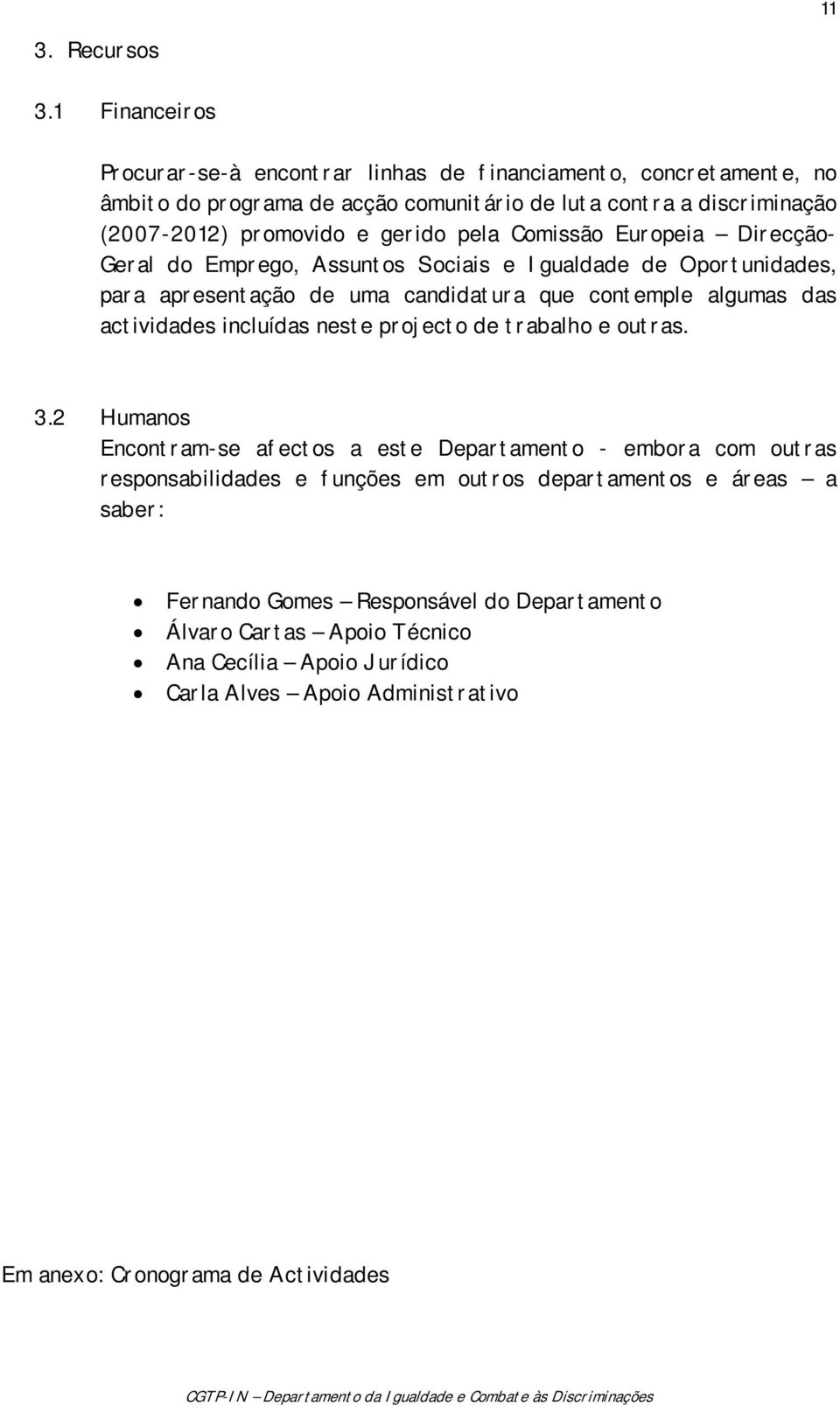 gerido pela Comissão Europeia Direcção- Geral do Emprego, Assuntos Sociais e Igualdade de Oportunidades, para apresentação de uma candidatura que contemple algumas das actividades