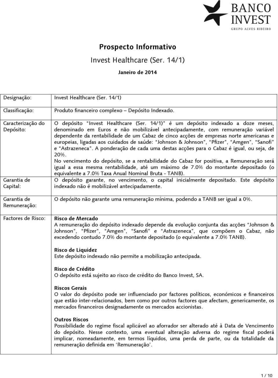 14/1) é um depósito indexado a doze meses, denominado em Euros e não mobilizável antecipadamente, com remuneração variável dependente da rentabilidade de um Cabaz de cinco acções de empresas norte