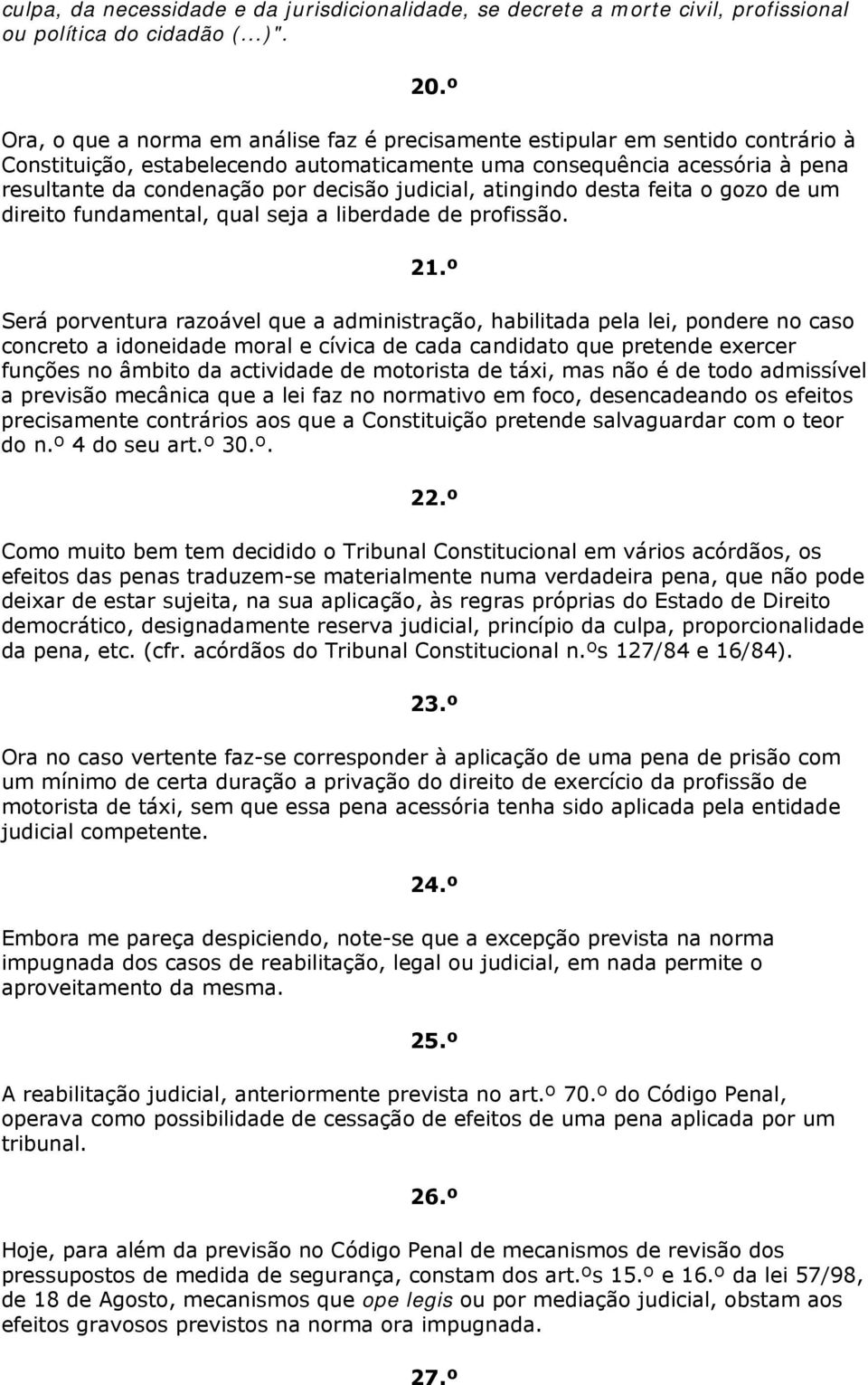 judicial, atingindo desta feita o gozo de um direito fundamental, qual seja a liberdade de profissão. 21.