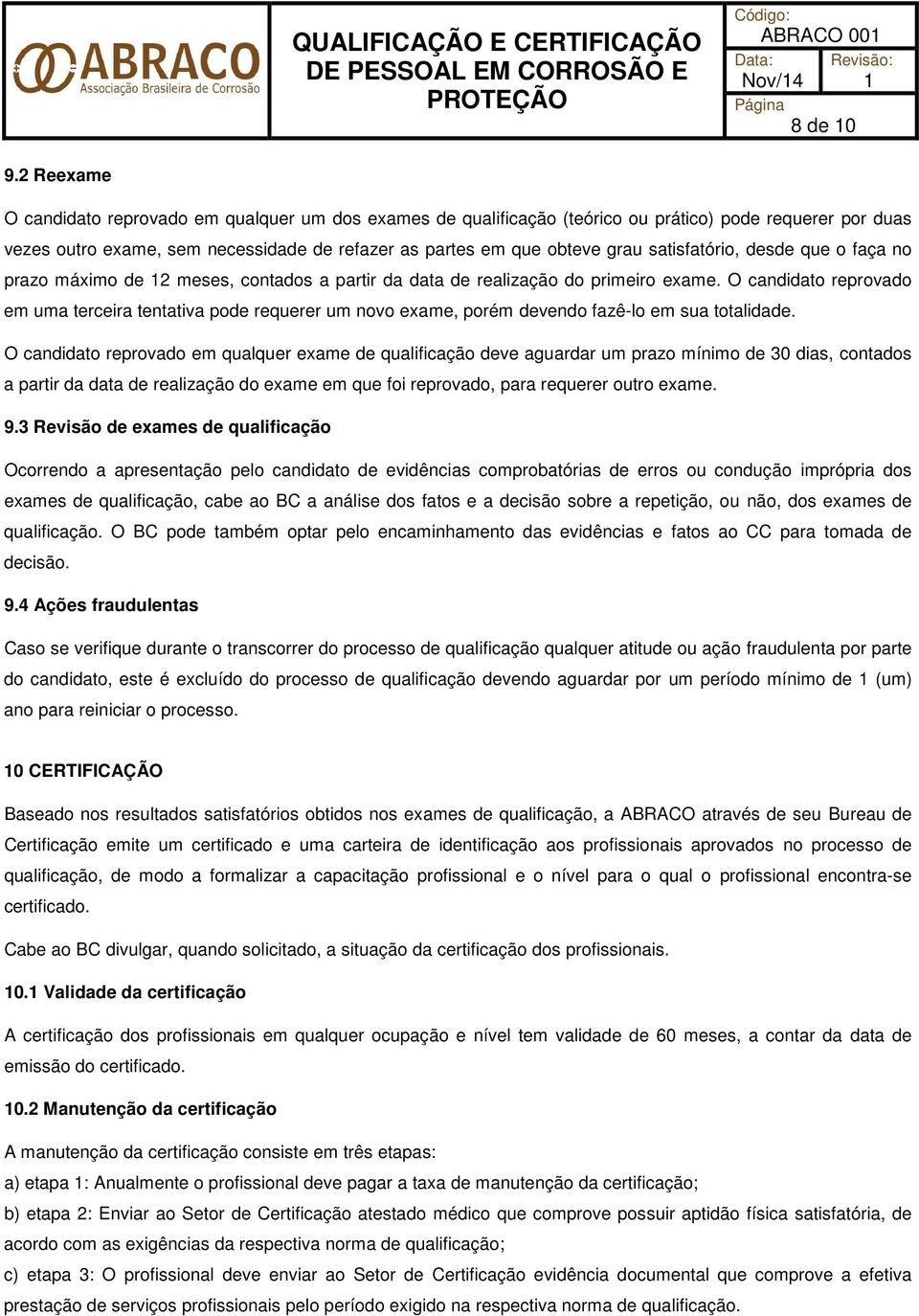 satisfatório, desde que o faça no prazo máximo de 2 meses, contados a partir da data de realização do primeiro exame.