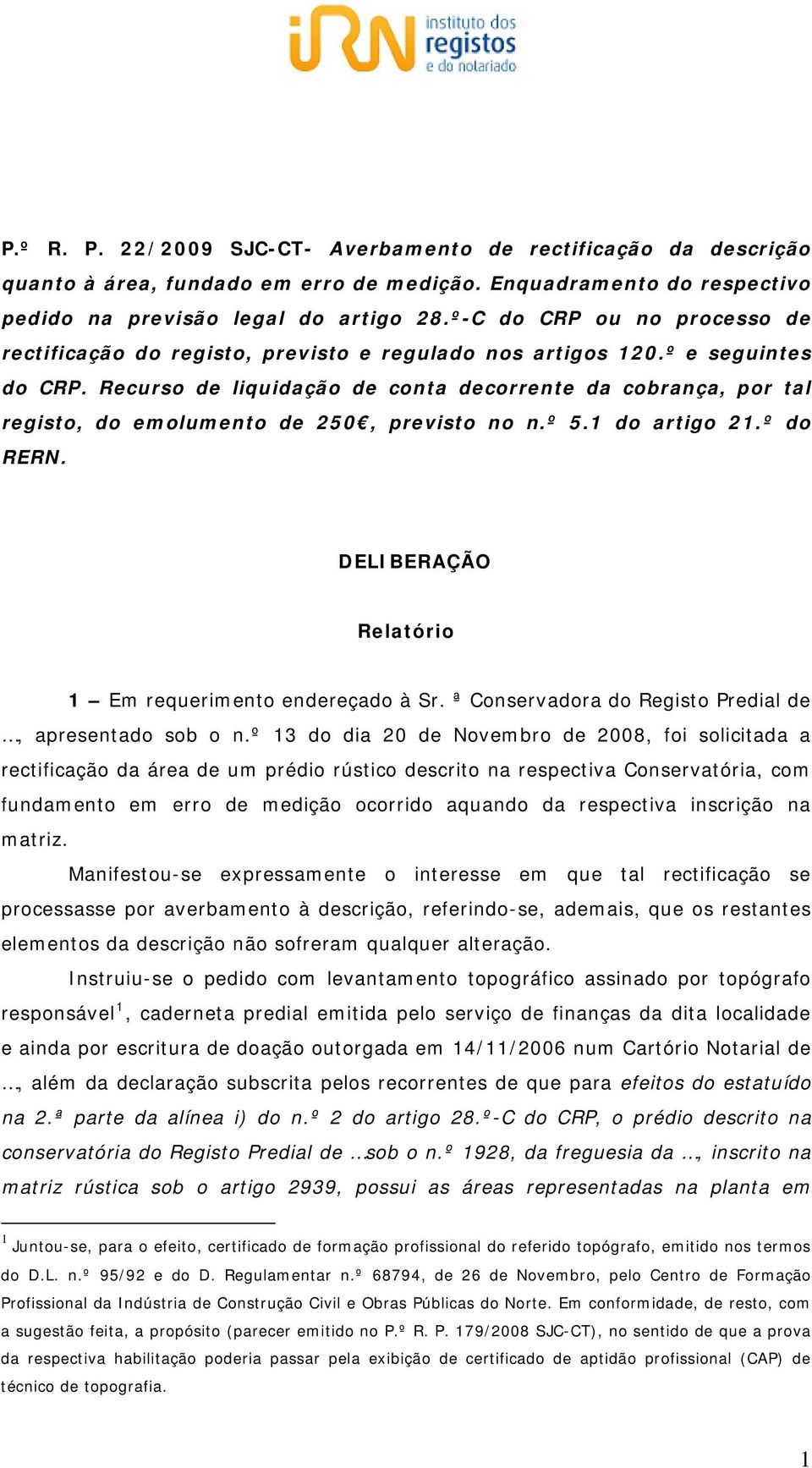 Recurso de liquidação de conta decorrente da cobrança, por tal registo, do emolumento de 250, previsto no n.º 5.1 do artigo 21.º do RERN. DELIBERAÇÃO Relatório 1 Em requerimento endereçado à Sr.