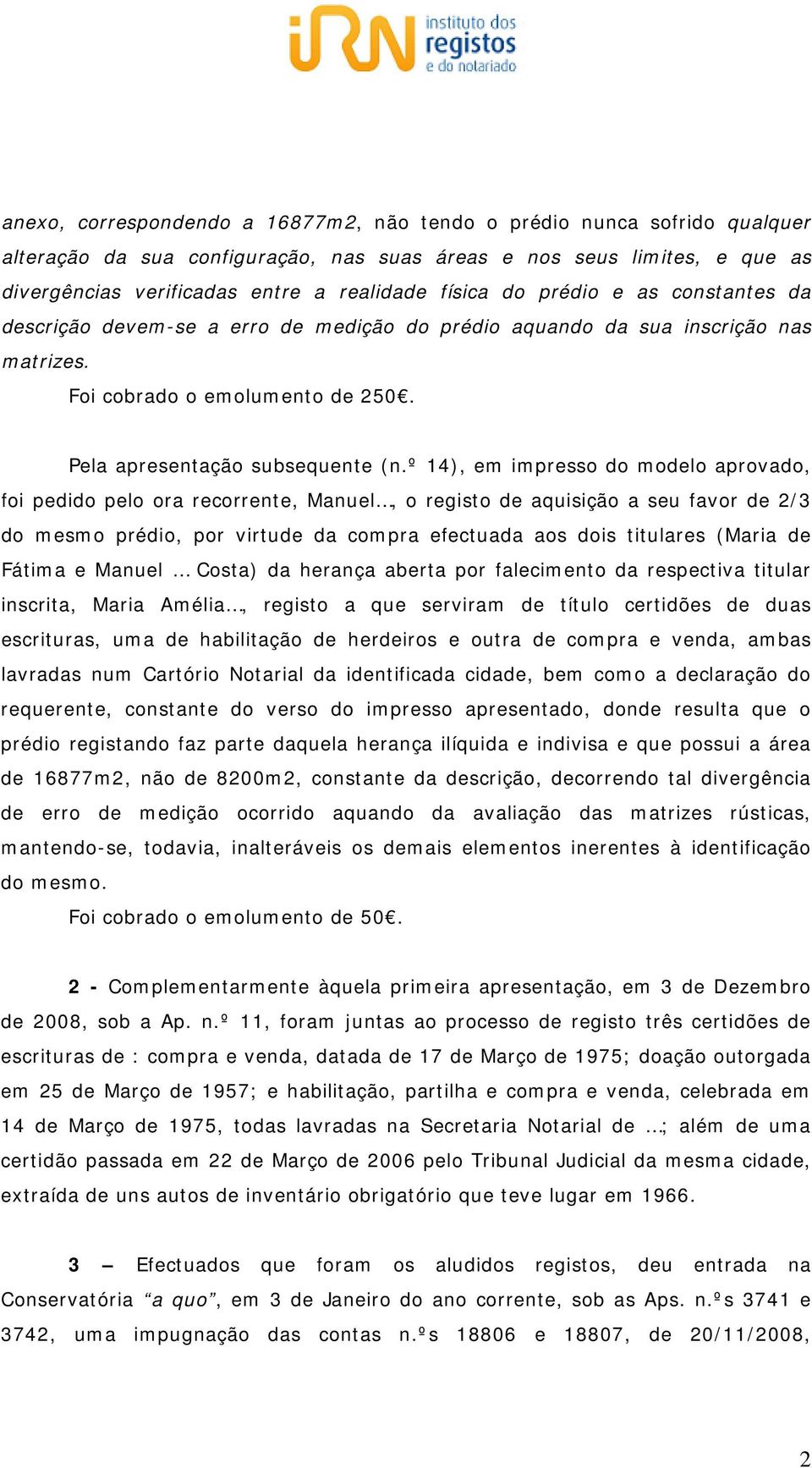 º 14), em impresso do modelo aprovado, foi pedido pelo ora recorrente, Manuel, o registo de aquisição a seu favor de 2/3 do mesmo prédio, por virtude da compra efectuada aos dois titulares (Maria de