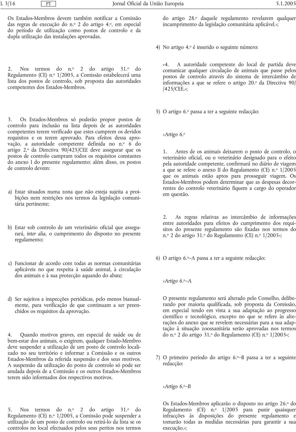 o daquele regulamento revelarem qualquer incumprimento da legislação comunitária aplicável.»; 4) No artigo 4. o é inserido o seguinte número: 2. Nos termos do n. o 2 do artigo 31.