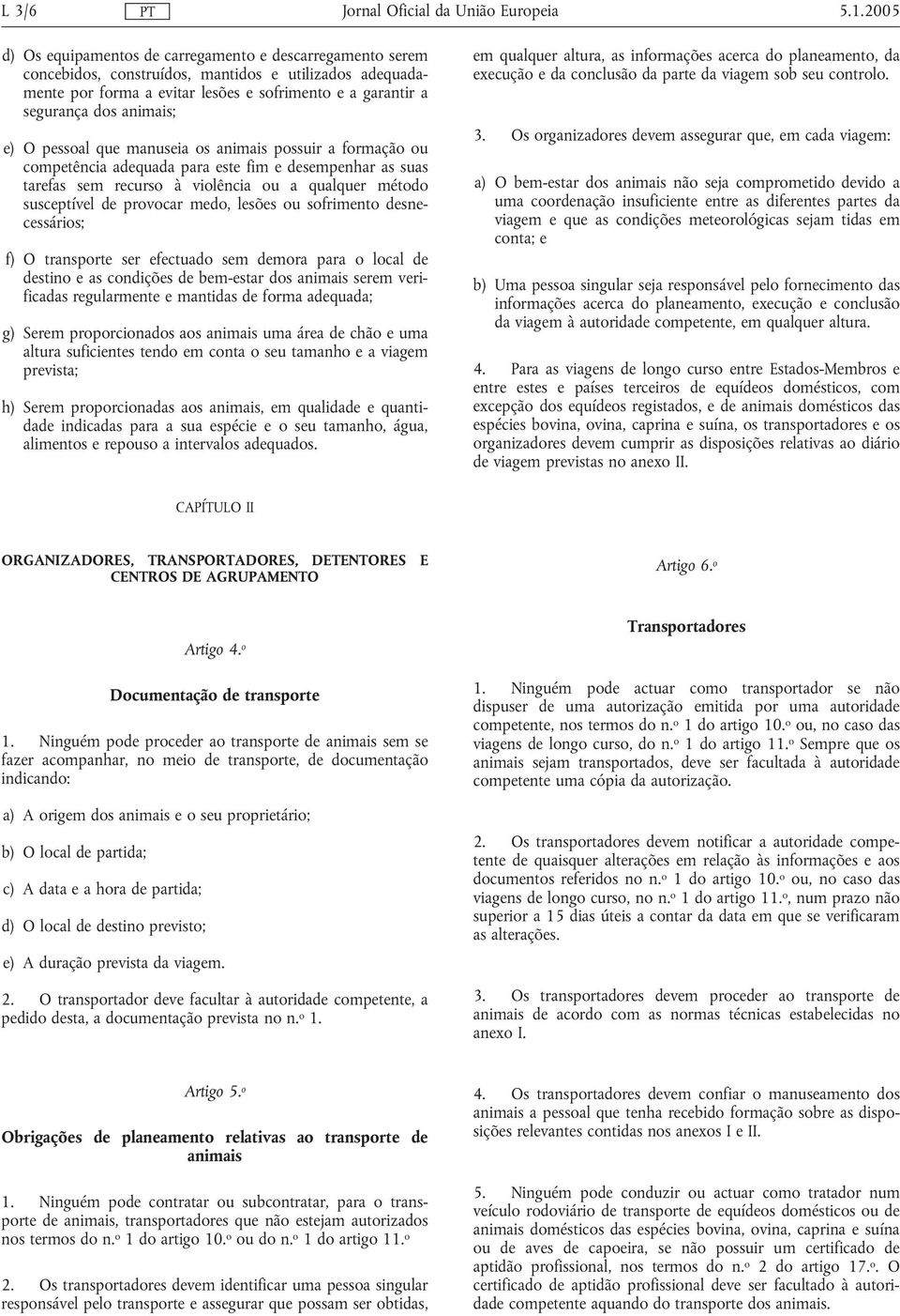 animais; e) O pessoal que manuseia os animais possuir a formação ou competência adequada para este fim e desempenhar as suas tarefas sem recurso à violência ou a qualquer método susceptível de