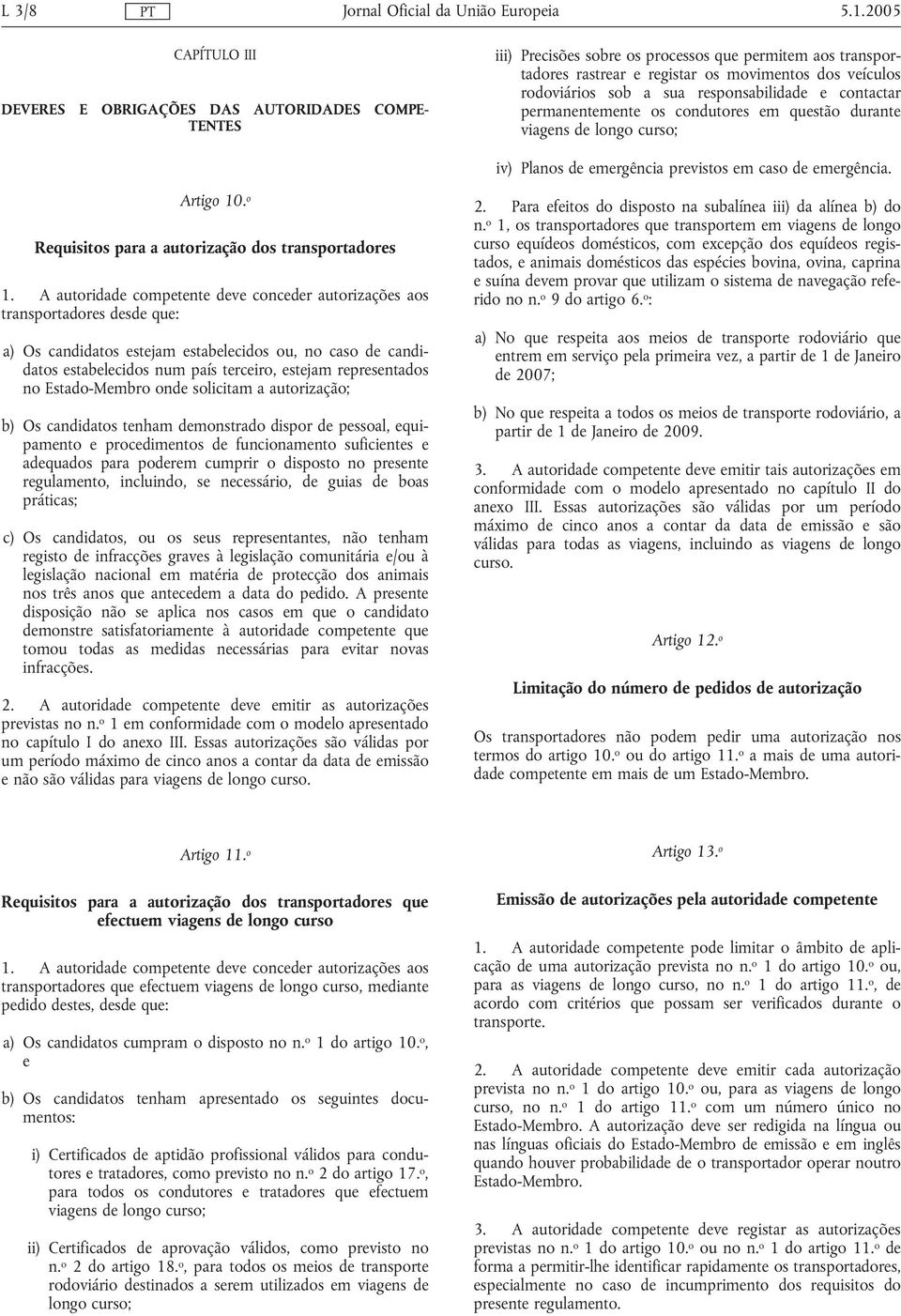 a sua responsabilidade e contactar permanentemente os condutores em questão durante viagens de longo curso; iv) Planos de emergência previstos em caso de emergência. Artigo 10.