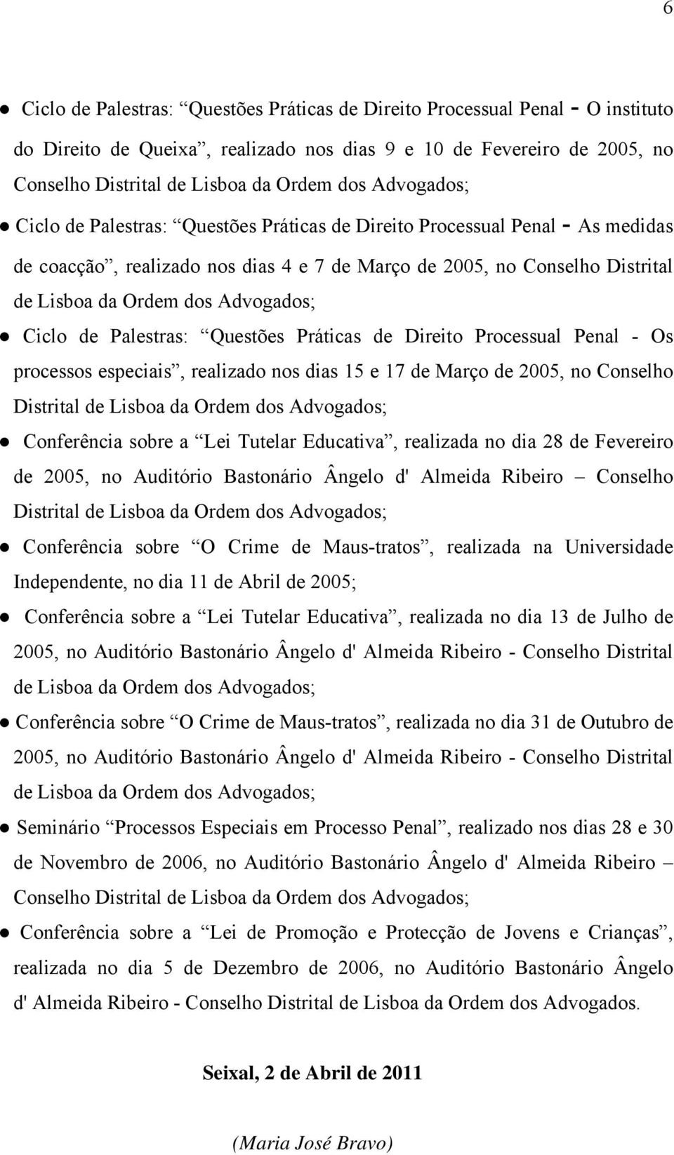 Advogados; Ciclo de Palestras: Questões Práticas de Direito Processual Penal - Os processos especiais, realizado nos dias 15 e 17 de Março de 2005, no Conselho Distrital de Lisboa da Ordem dos