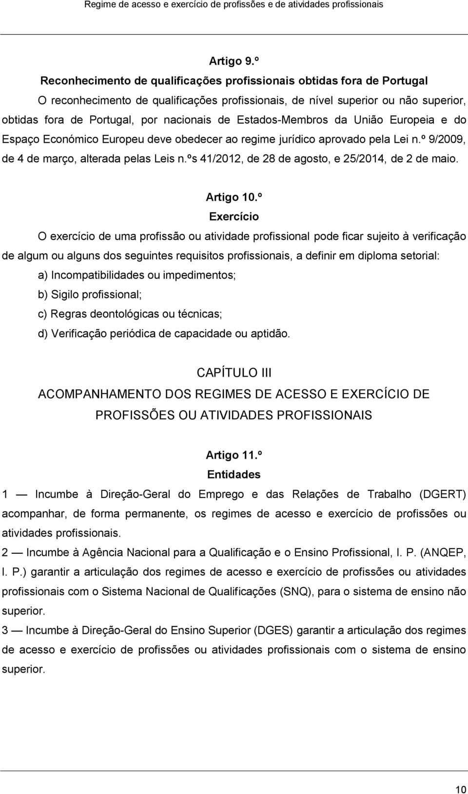 Estados-Membros da União Europeia e do Espaço Económico Europeu deve obedecer ao regime jurídico aprovado pela Lei n.º 9/2009, de 4 de março, alterada pelas Leis n.