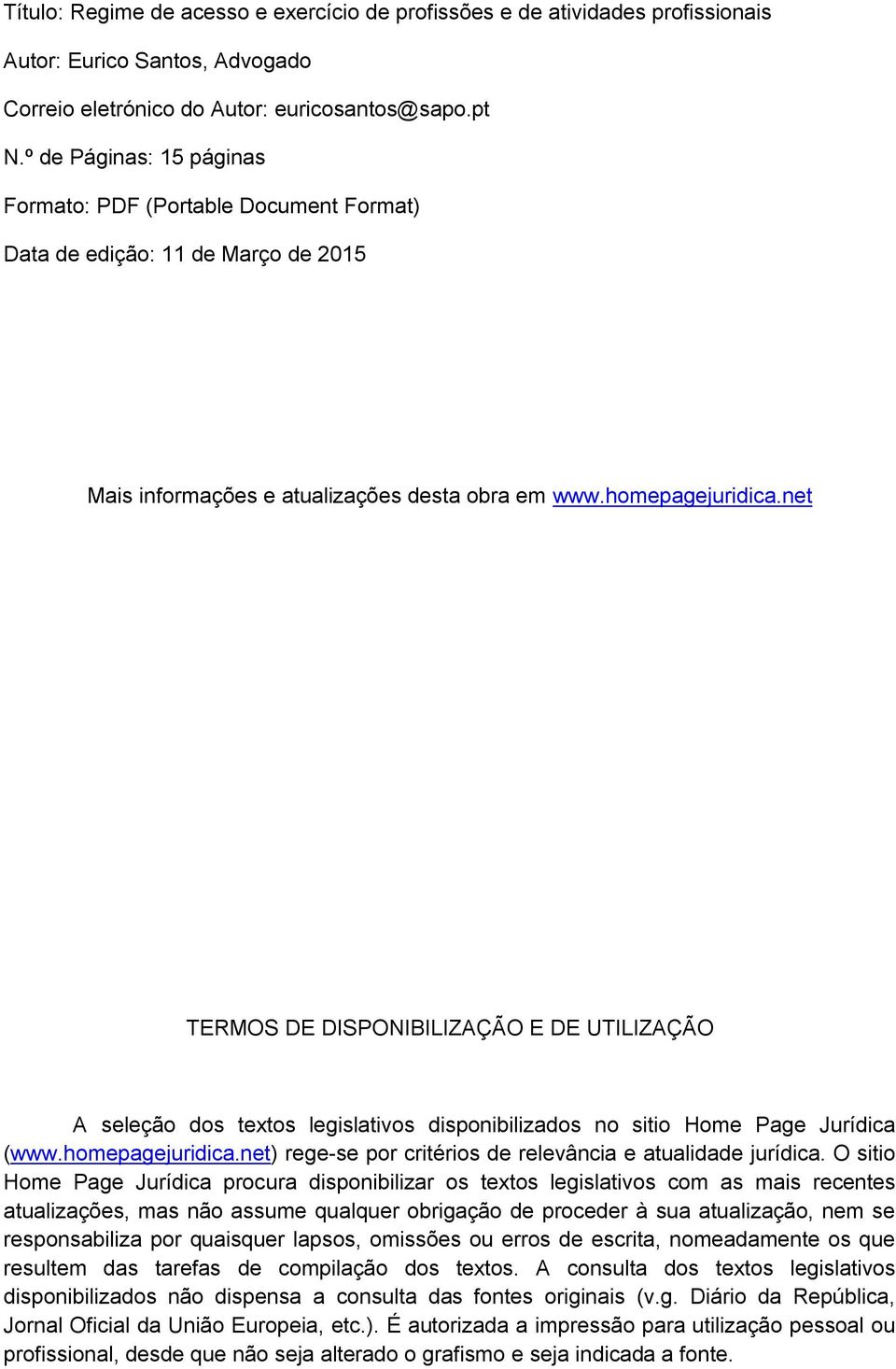 net TERMOS DE DISPONIBILIZAÇÃO E DE UTILIZAÇÃO A seleção dos textos legislativos disponibilizados no sitio Home Page Jurídica (www.homepagejuridica.