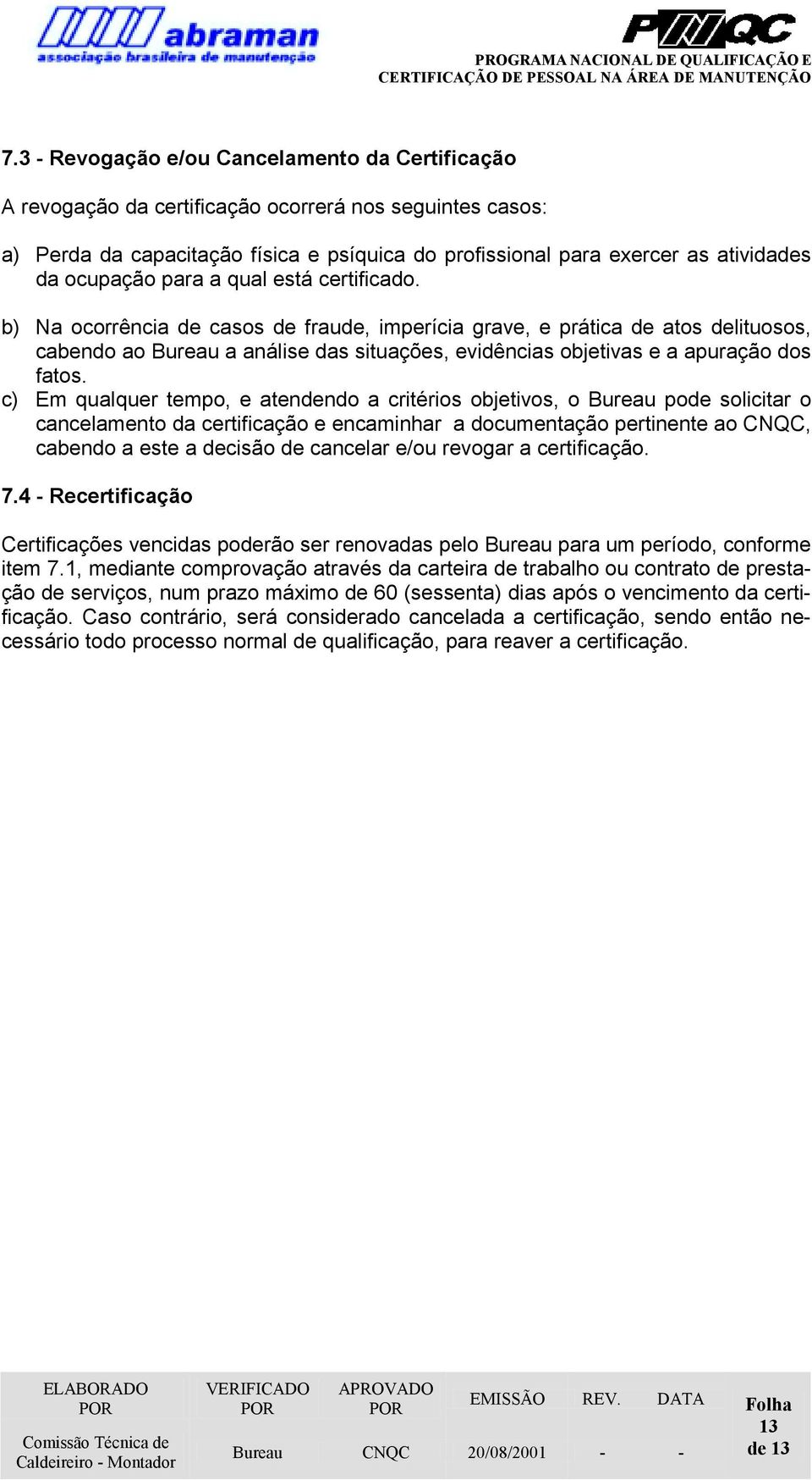 b) Na ocorrência de casos de fraude, imperícia grave, e prática de atos delituosos, cabendo ao Bureau a análise das situações, evidências objetivas e a apuração dos fatos.