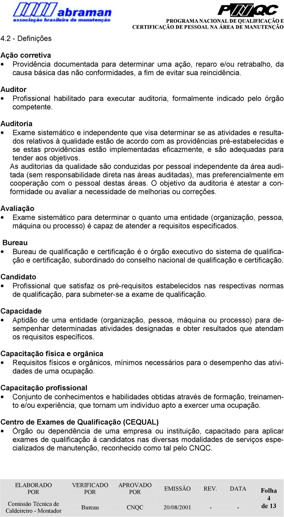 Auditoria Exame sistemático e independente que visa determinar se as atividades e resultados relativos à qualidade estão de acordo com as providências pré-estabelecidas e se estas providências estão