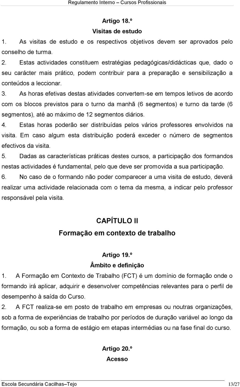 As horas efetivas destas atividades convertem-se em tempos letivos de acordo com os blocos previstos para o turno da manhã (6 segmentos) e turno da tarde (6 segmentos), até ao máximo de 12 segmentos