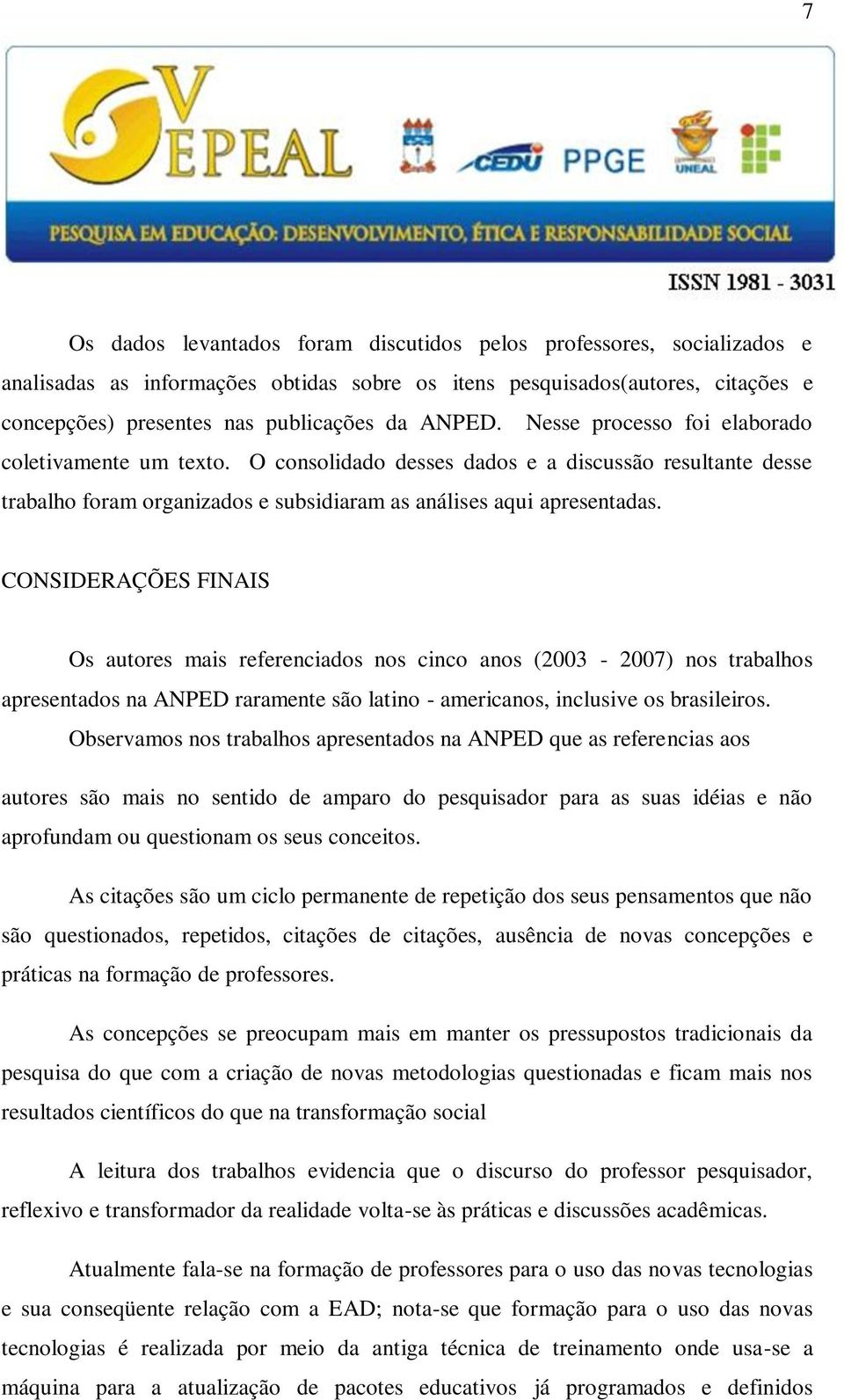 CONSIDERAÇÕES FINAIS Os autores mais referenciados nos cinco anos (2003-2007) nos trabalhos apresentados na ANPED raramente são latino - americanos, inclusive os brasileiros.