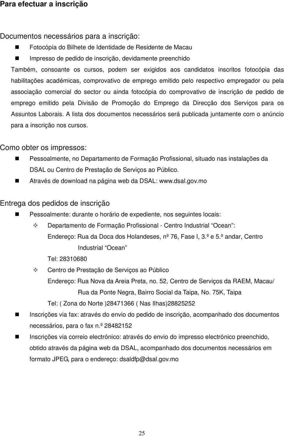 ainda fotocópia do comprovativo de inscrição de pedido de emprego emitido pela Divisão de Promoção do Emprego da Direcção dos Serviços para os Assuntos Laborais.