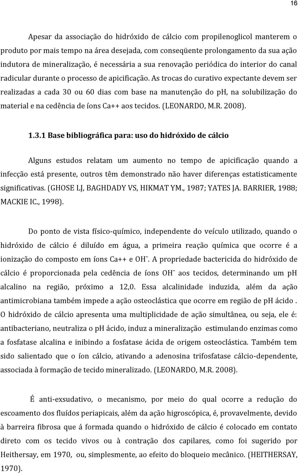 As trocas do curativo expectante devem ser realizadas a cada 30 ou 60 dias com base na manutenção do ph, na solubilização do material e na cedência de íons Ca++ aos tecidos. (LEONARDO, M.R. 2008). 1.